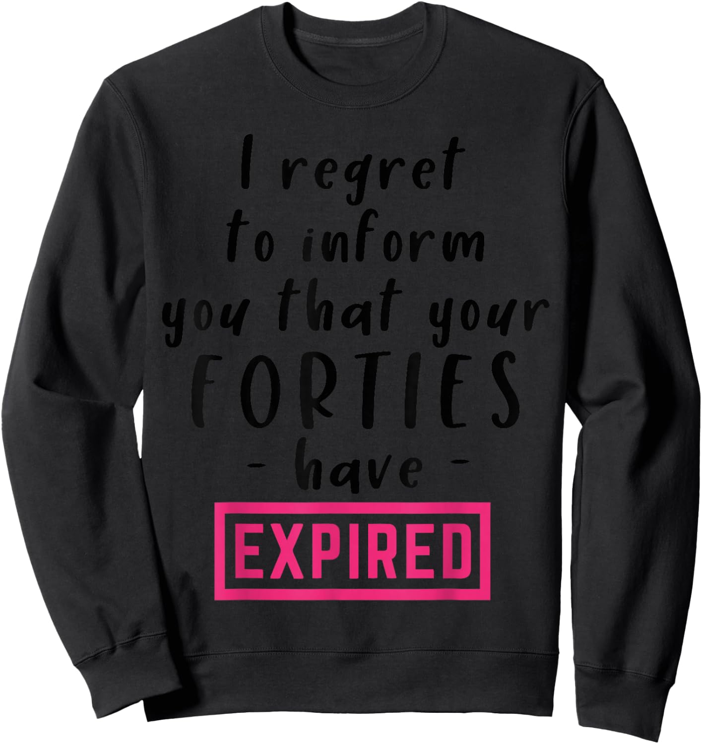 I Regret To Inform You That Your Forties Have Expired Funny Sweatshirt - Sweatshirt | Black