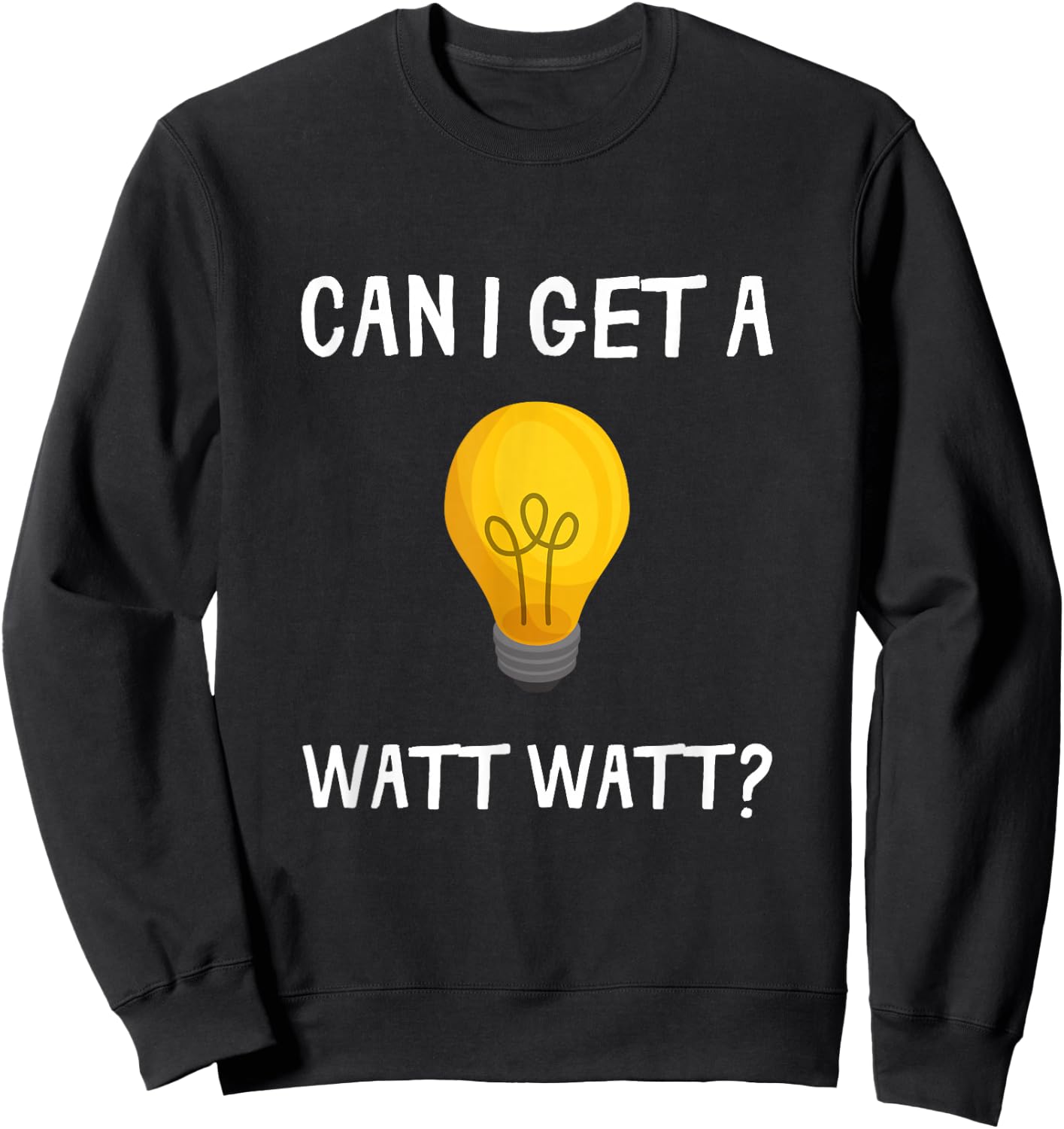 Can I Get A Watt Watt Funny Light Bulb Electrician Gift Sweatshirt - Sweatshirt | Black