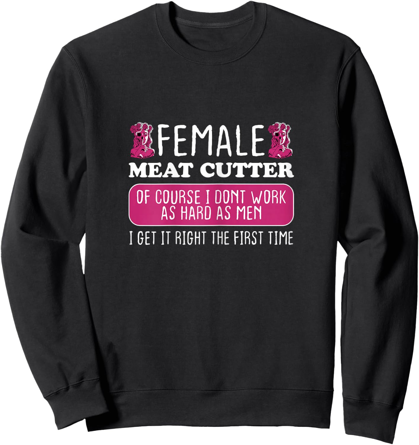 Female Meat Cutter Get It Right The First Time Sweatshirt - Sweatshirt | Black