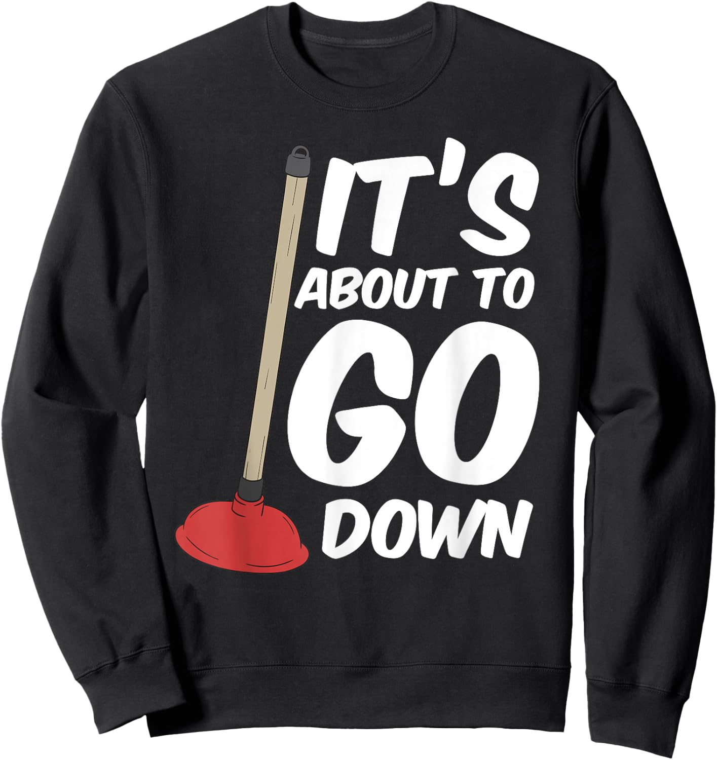 Funny Its About To Go Down Toilet Plunger Magic Plumber Sweatshirt - Sweatshirt | Black