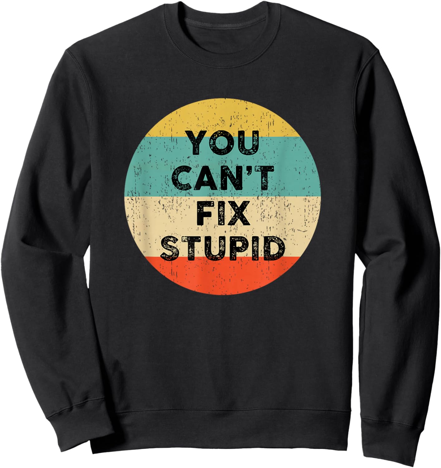 You Can't Fix Stupid Shirt | Funny Saying Sweatshirt - Sweatshirt | Black