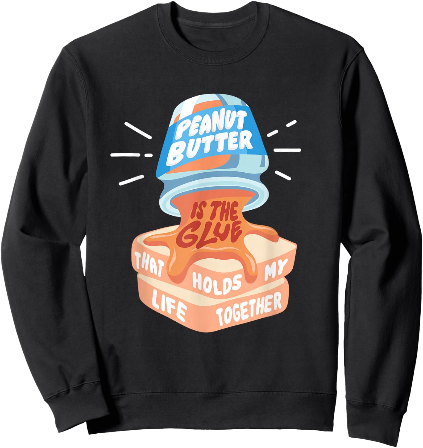 Peanut Butter Is the Glue That Holds My Life Together Food Sweatshirt - Sweatshirt | Black