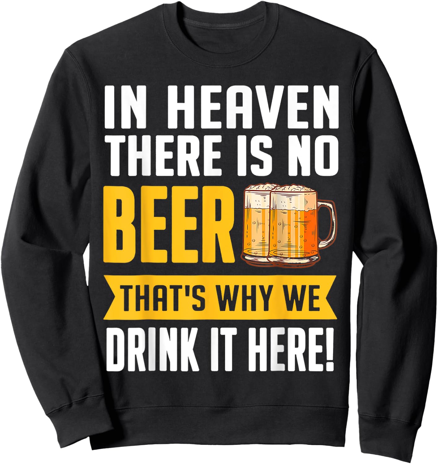 Funny Beer In Heaven There Is No Beer Drink Beer Sweatshirt - Sweatshirt | Black