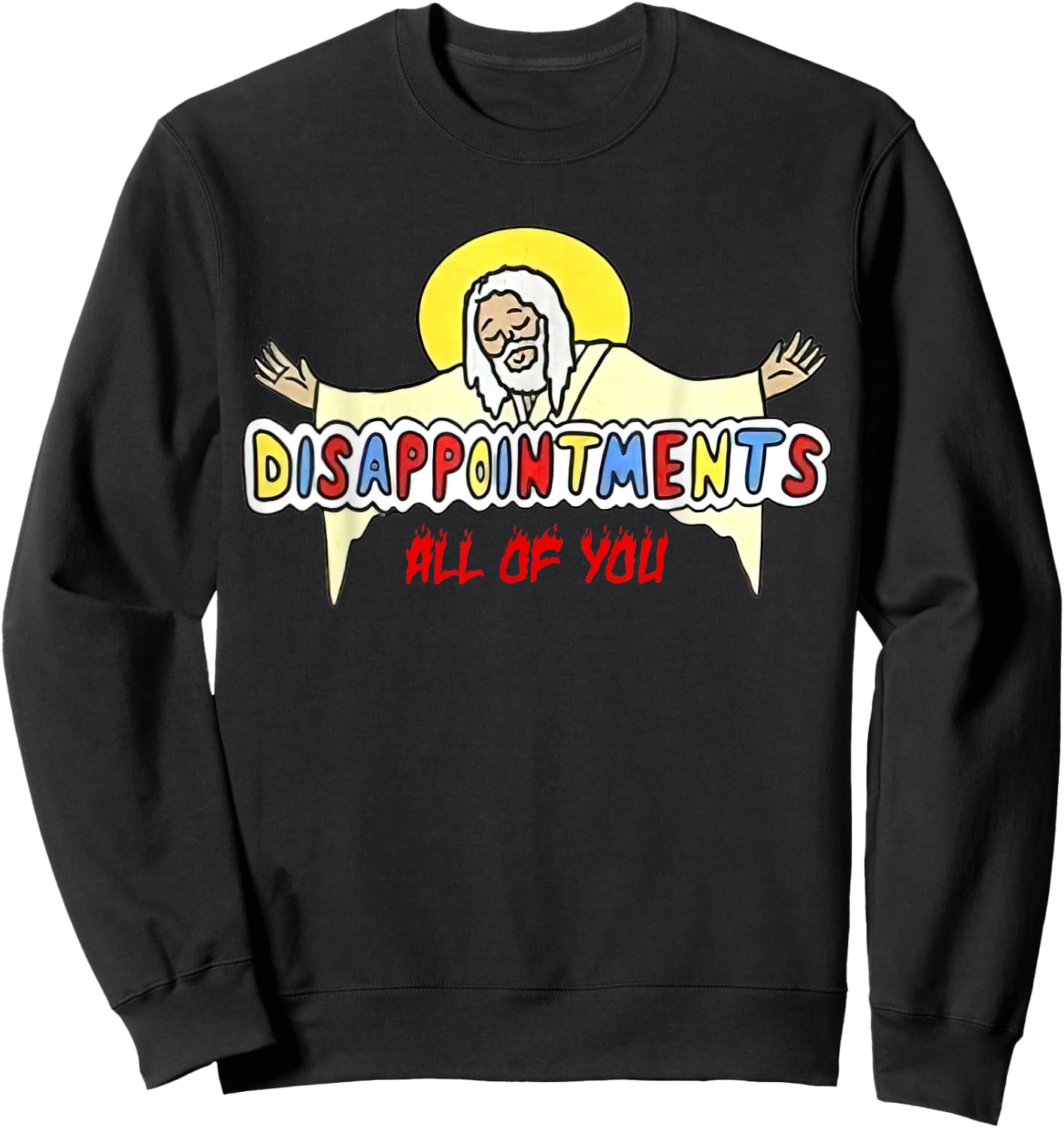 Disappointments All of You Jesus Sarcastic Humor Sweatshirt - Sweatshirt | Black