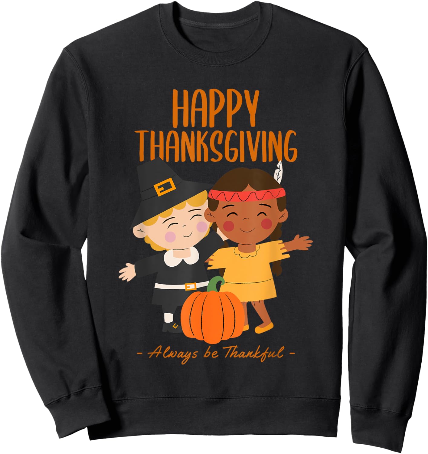 Happy Thanksgiving Always Be Thankful Pilgrim Indian Friends Sweatshirt - Sweatshirt | Black