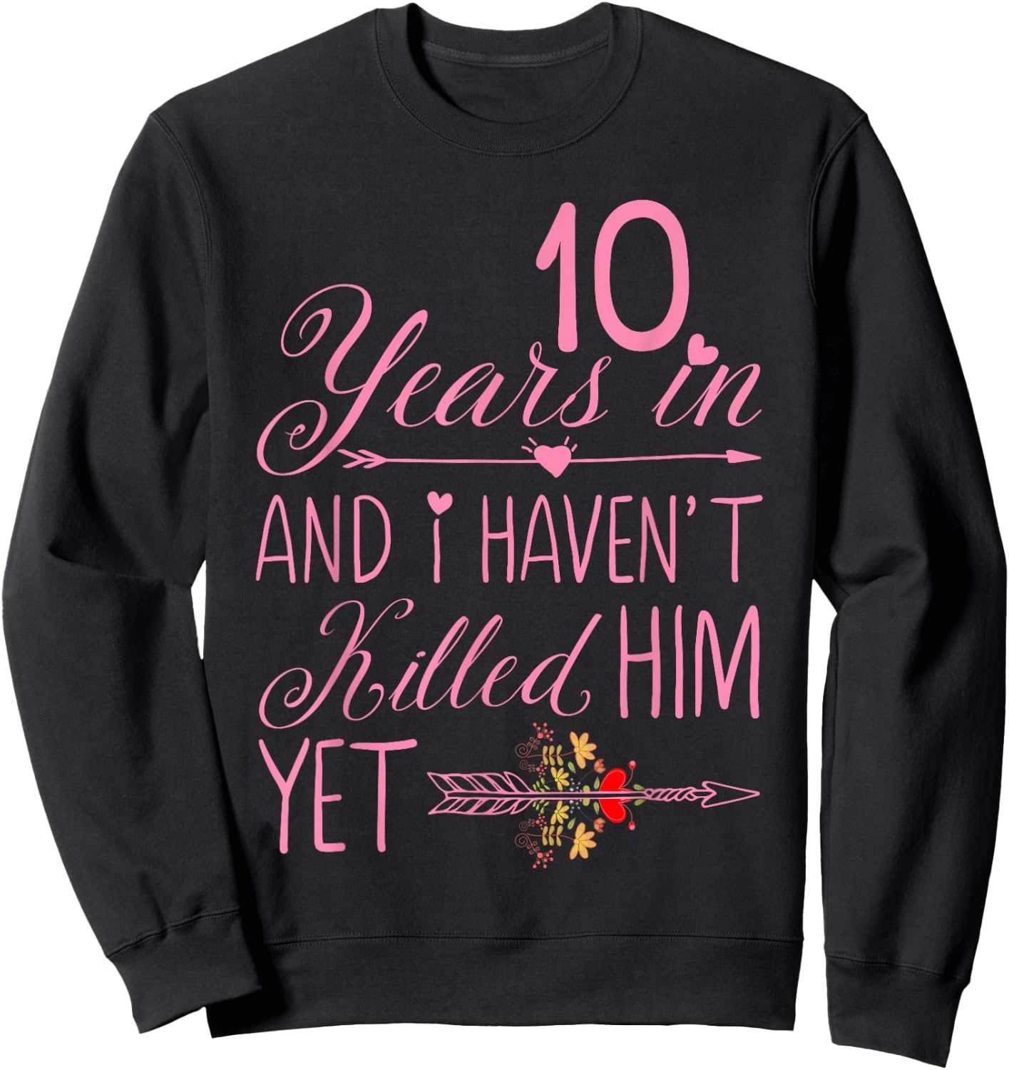 10 Years In Haven't Killed Him Yet Wedding Anniversary Pink Sweatshirt - Sweatshirt | Black
