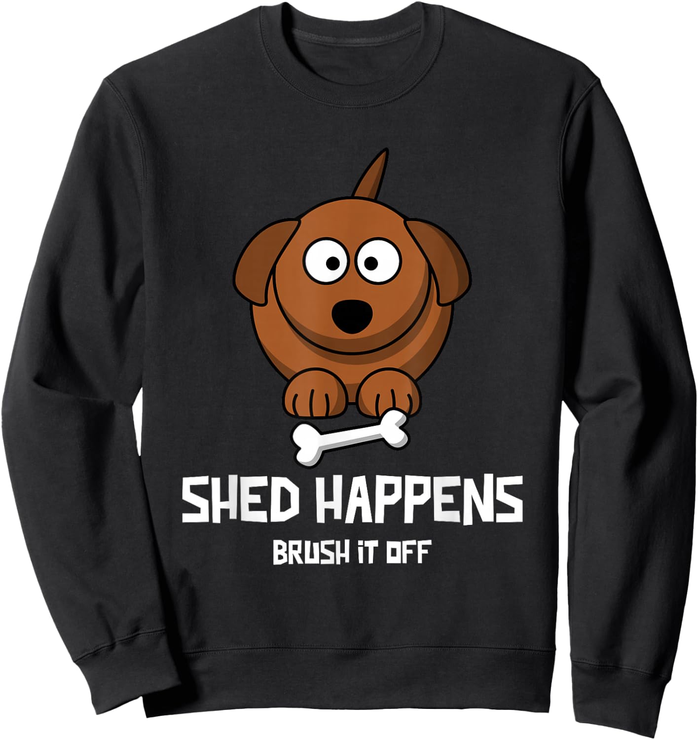 Funny Dog Shirt, SHED HAPPENS, BRUSH IT OFF Sweatshirt - Sweatshirt | Black