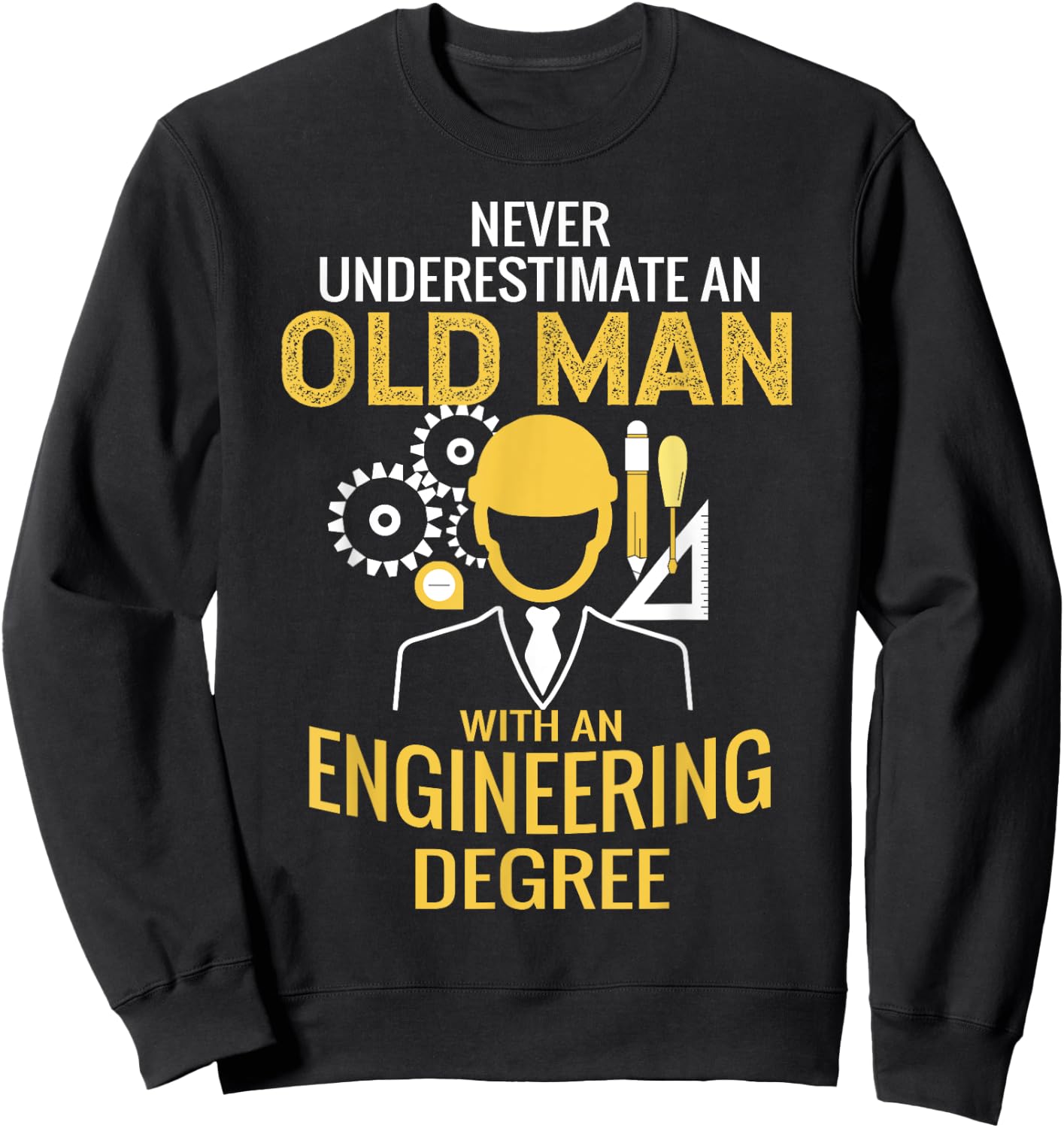 Never underestimate an old man with an engineering degree Sweatshirt - Sweatshirt | Black