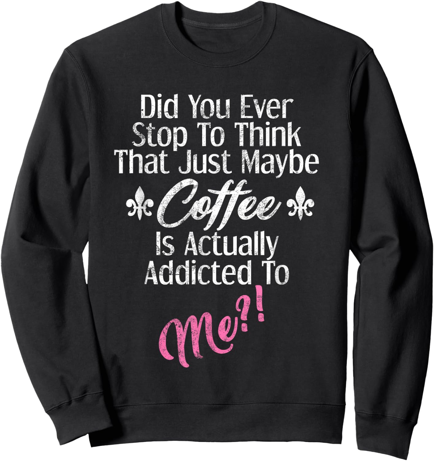 Maybe Coffee is Addicted to Me Shirt Funny Christmas Idea Sweatshirt - Sweatshirt | Black