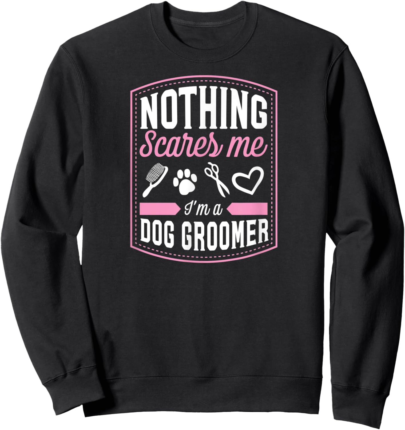 Nothing Scares Me I'm A Dog Groomer Funny Brush Scissor Love Women Sweatshirt - Sweatshirt | Black
