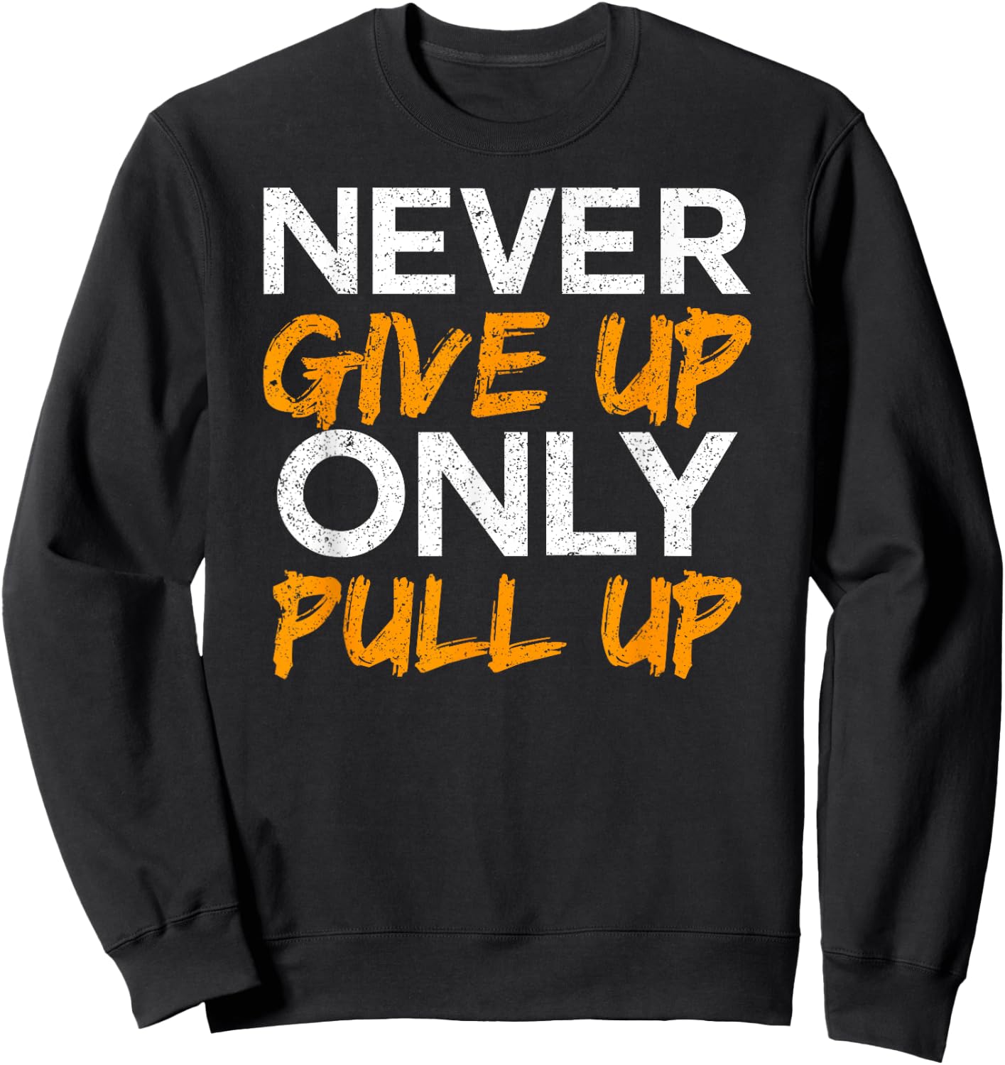 Never Give Up Only Pull Up Calisthenics Workout Sweatshirt - Sweatshirt | Black