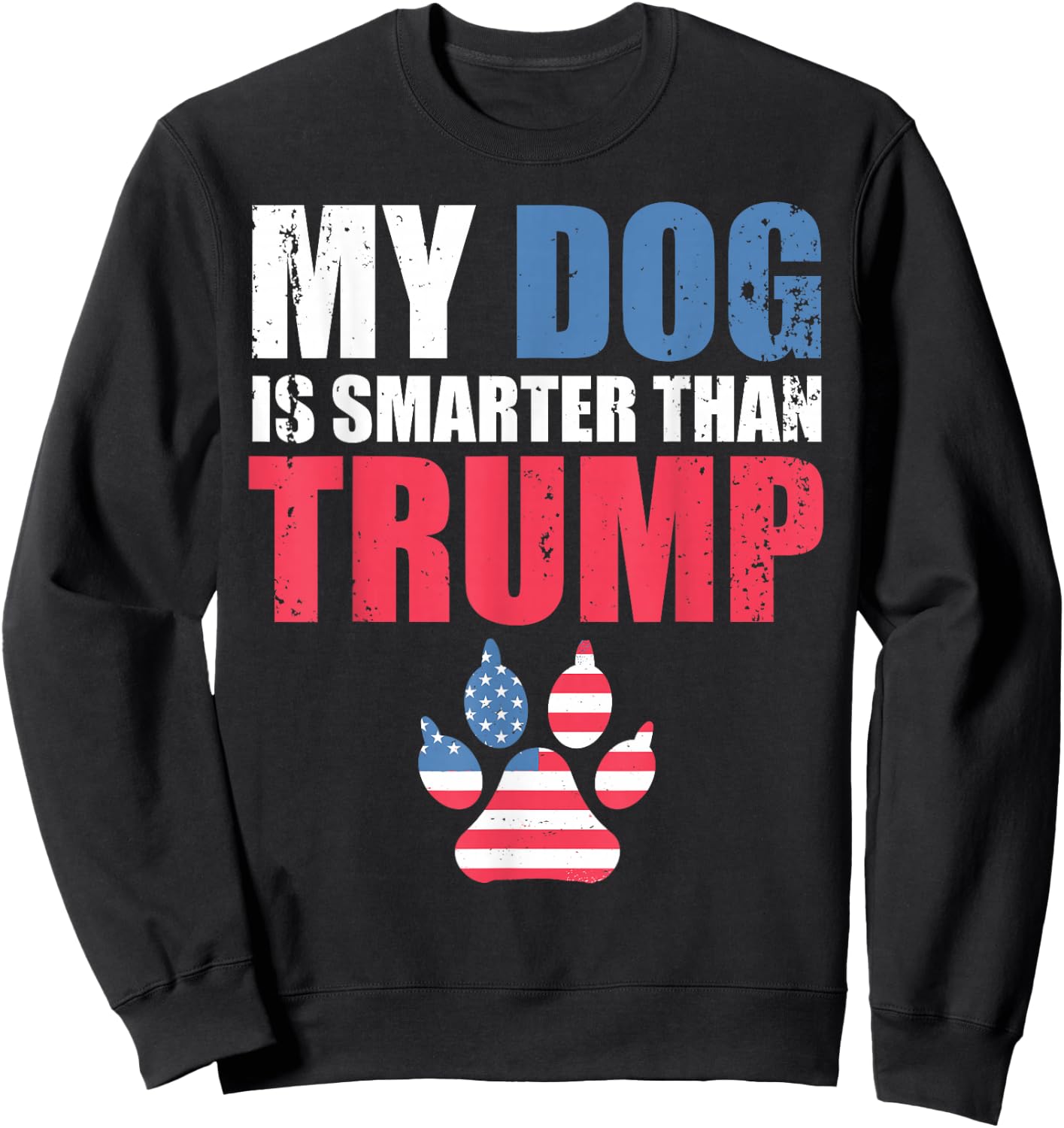 My Dog is Smarter Than Your President Trump Funny Anti-Trump Sweatshirt - Sweatshirt | Black