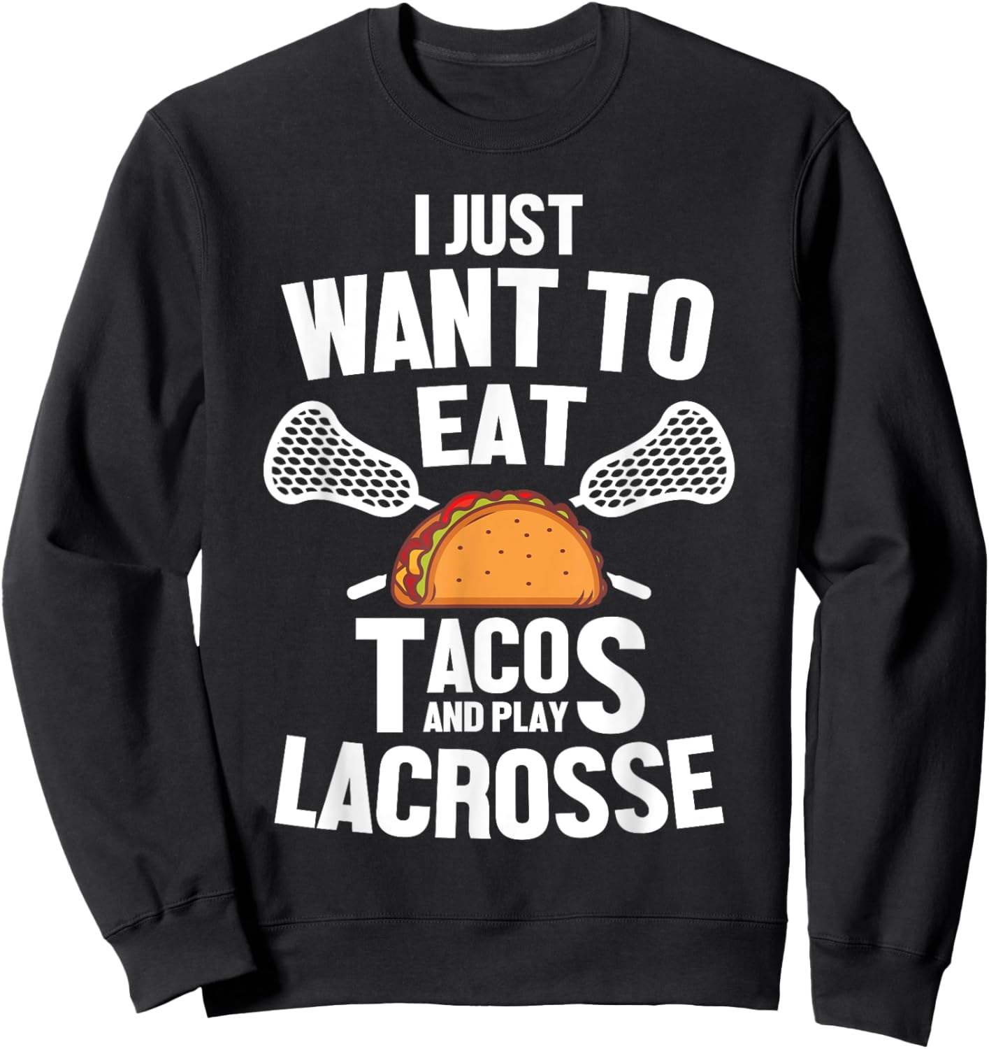 I Just Want To Eat Tacos And Play Lacrosse Player Novelty Sweatshirt - Sweatshirt | Black