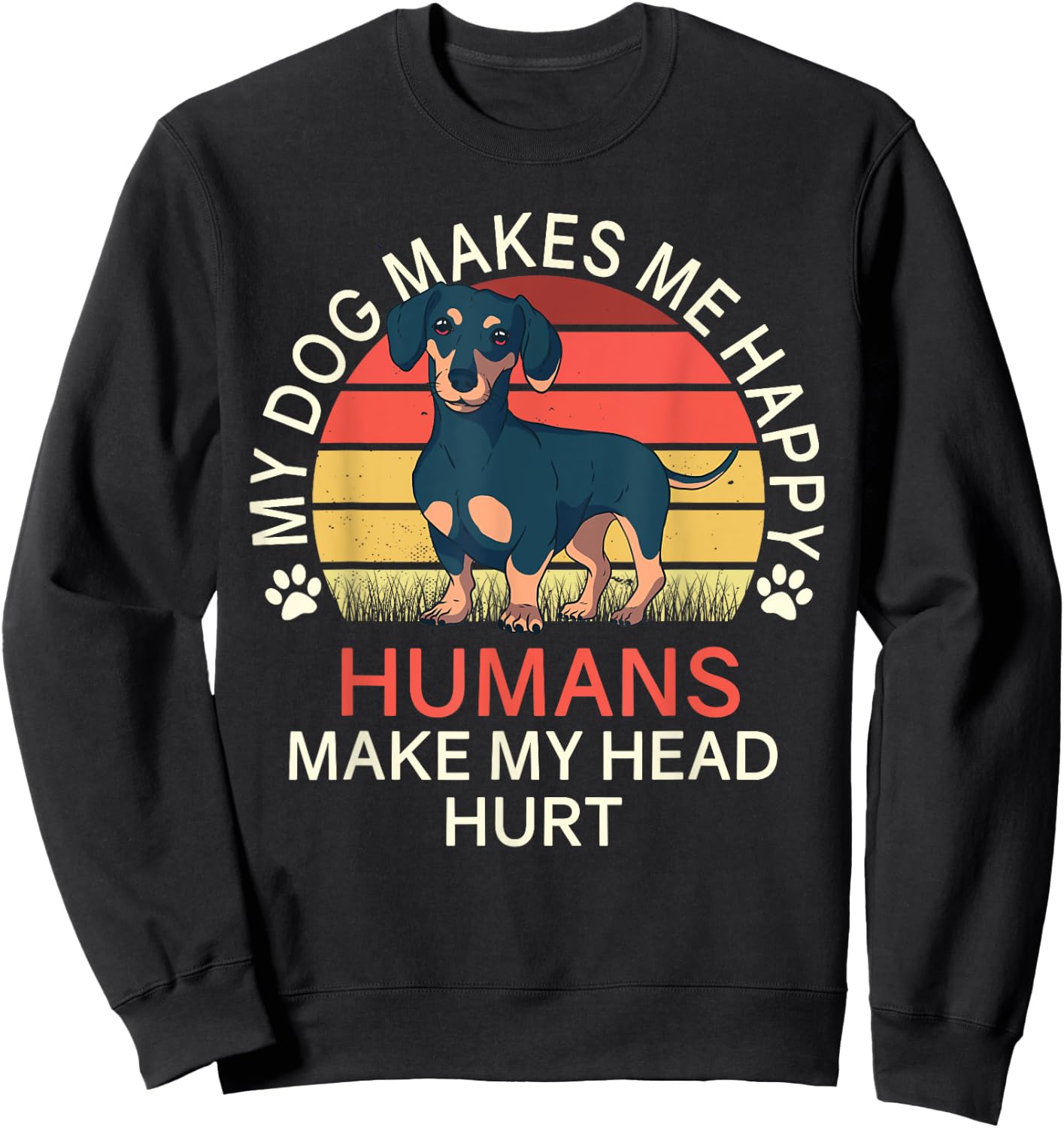 My Dog Makes Me Happy Humans Make My Head Hurt Dachshund Sweatshirt - Sweatshirt | Black