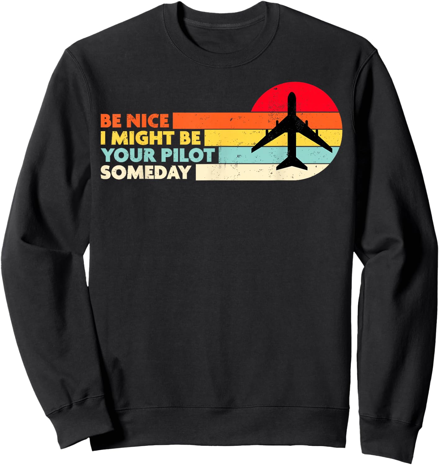 Be Nice I Might Be Your Pilot Someday Aviation Aircraft Sweatshirt - Sweatshirt | Black
