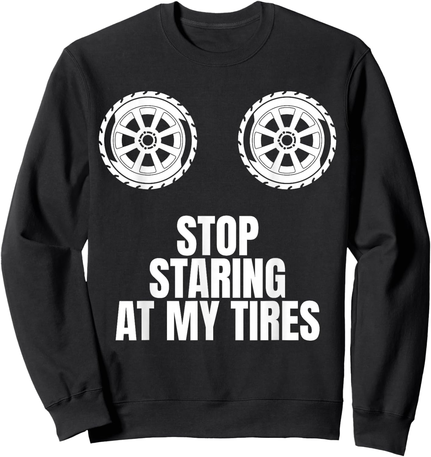 Stop Staring At My Tires Tire Guy Wheel Rims Change Mechanic Sweatshirt - Sweatshirt | Black
