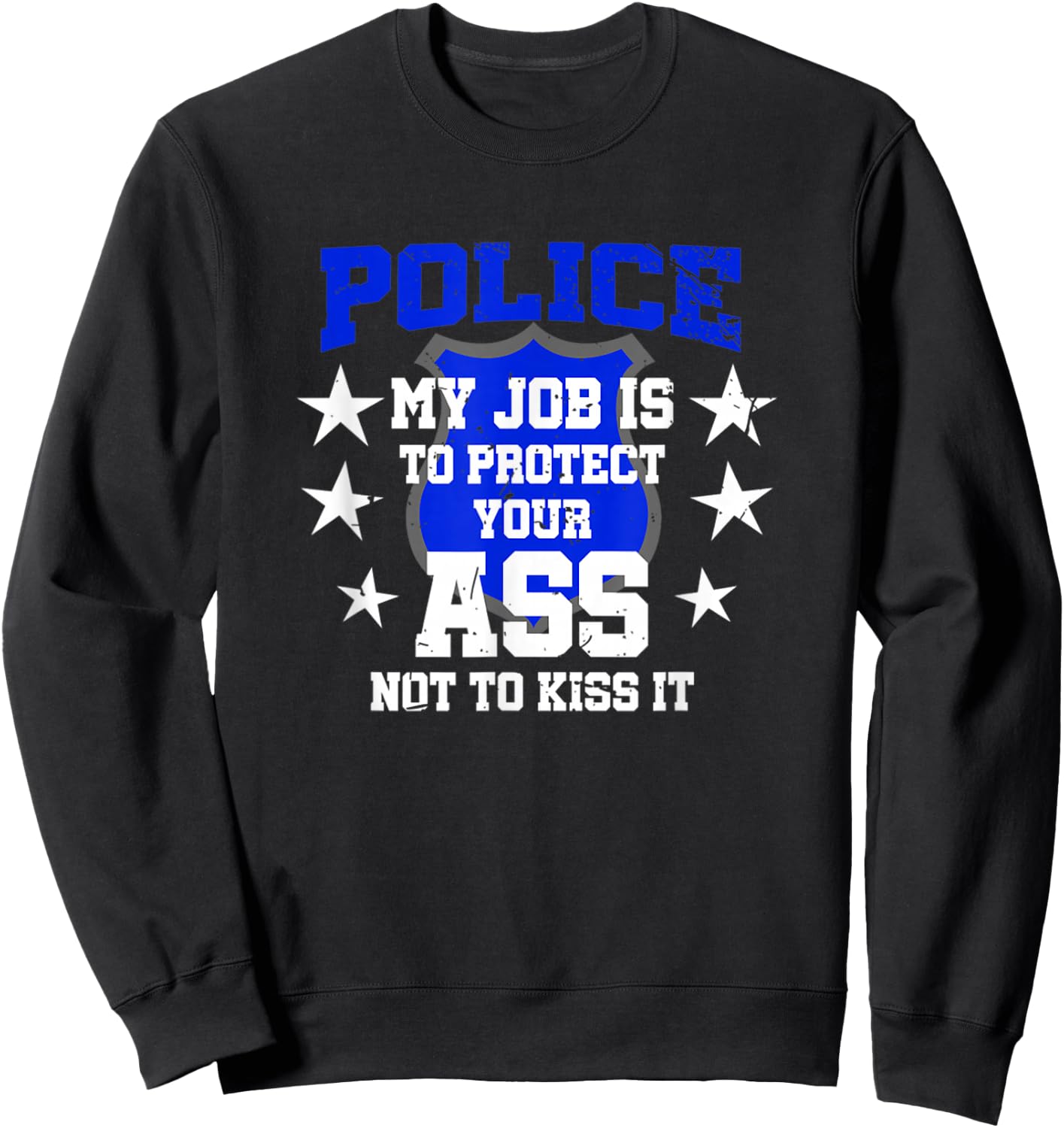 Police My Job Is To Protect Your Ass Not Kiss It Sweatshirt - Sweatshirt | Black