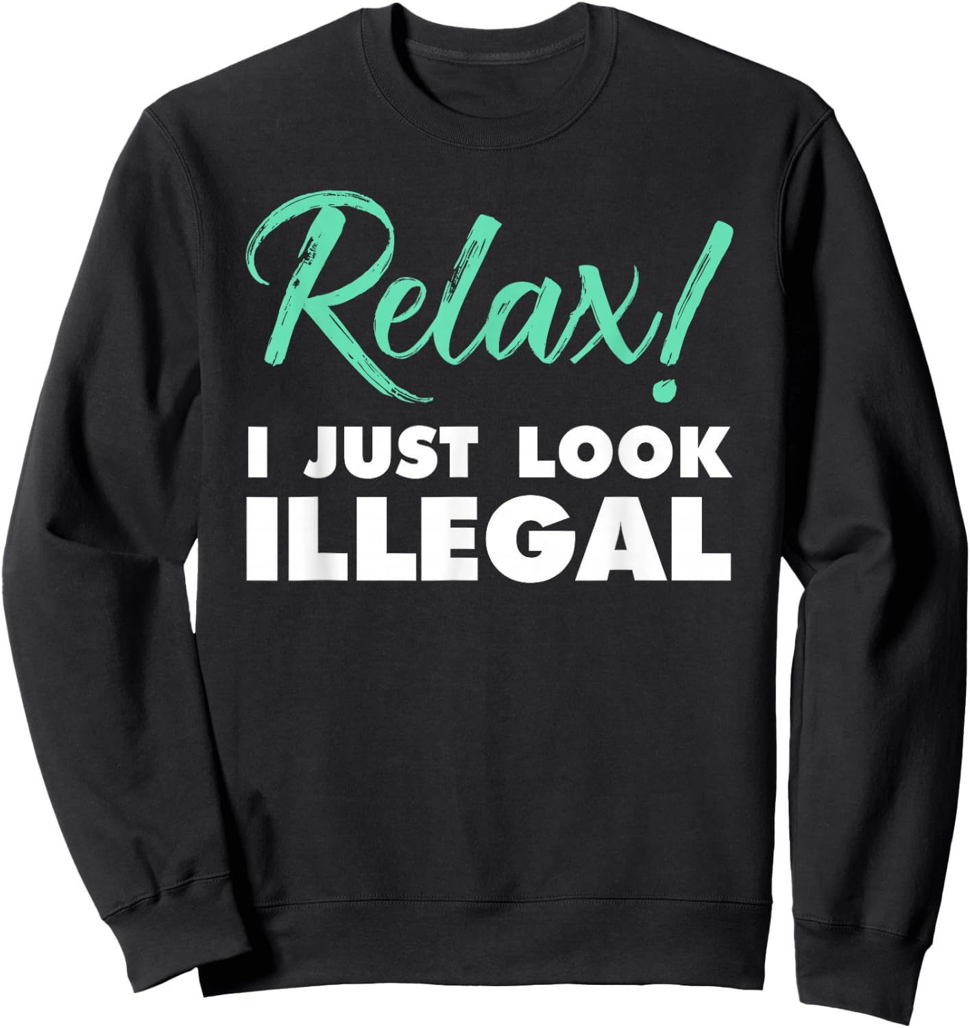 Relax, I Just Look Illegal funny sarcastic Sweatshirt - Sweatshirt | Black