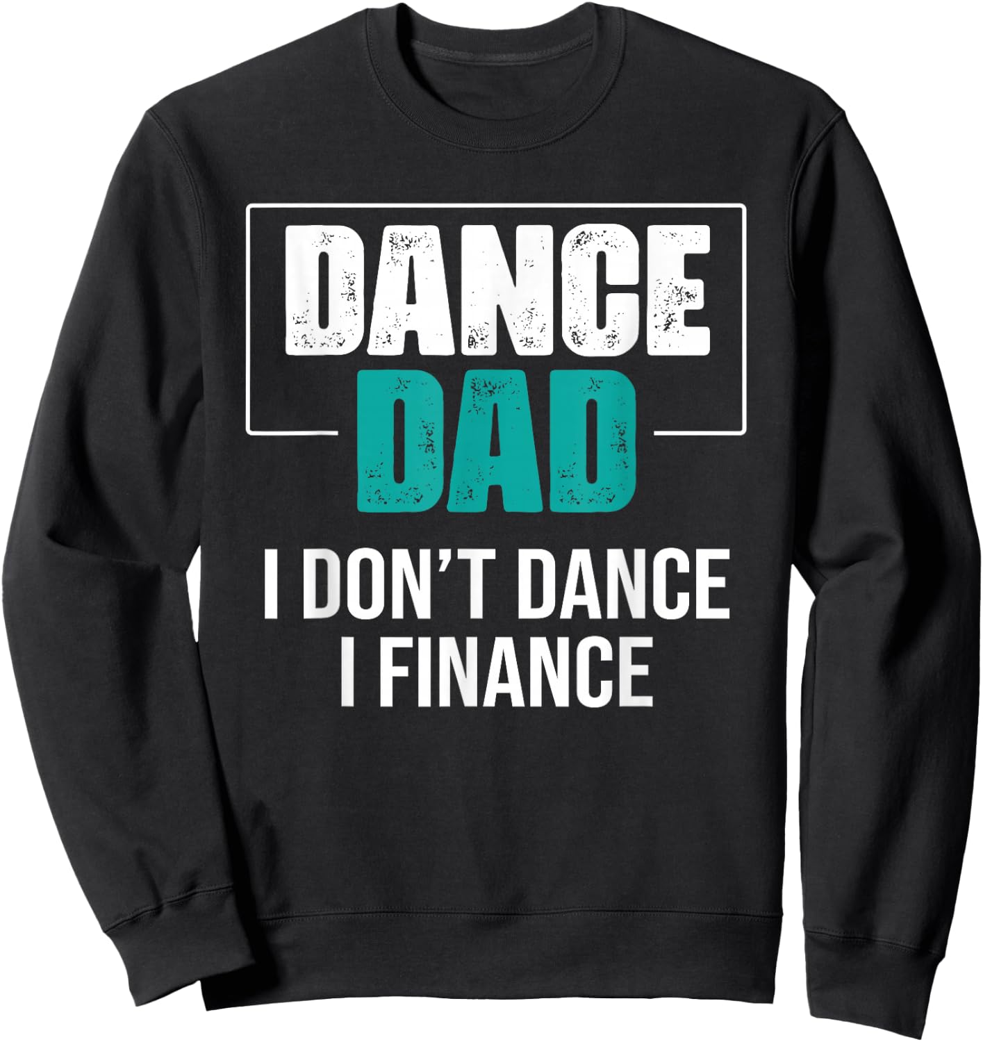 Dance Dad I Don't Dance I Finance - Funny Dad Saying Dancer Sweatshirt - Sweatshirt | Black