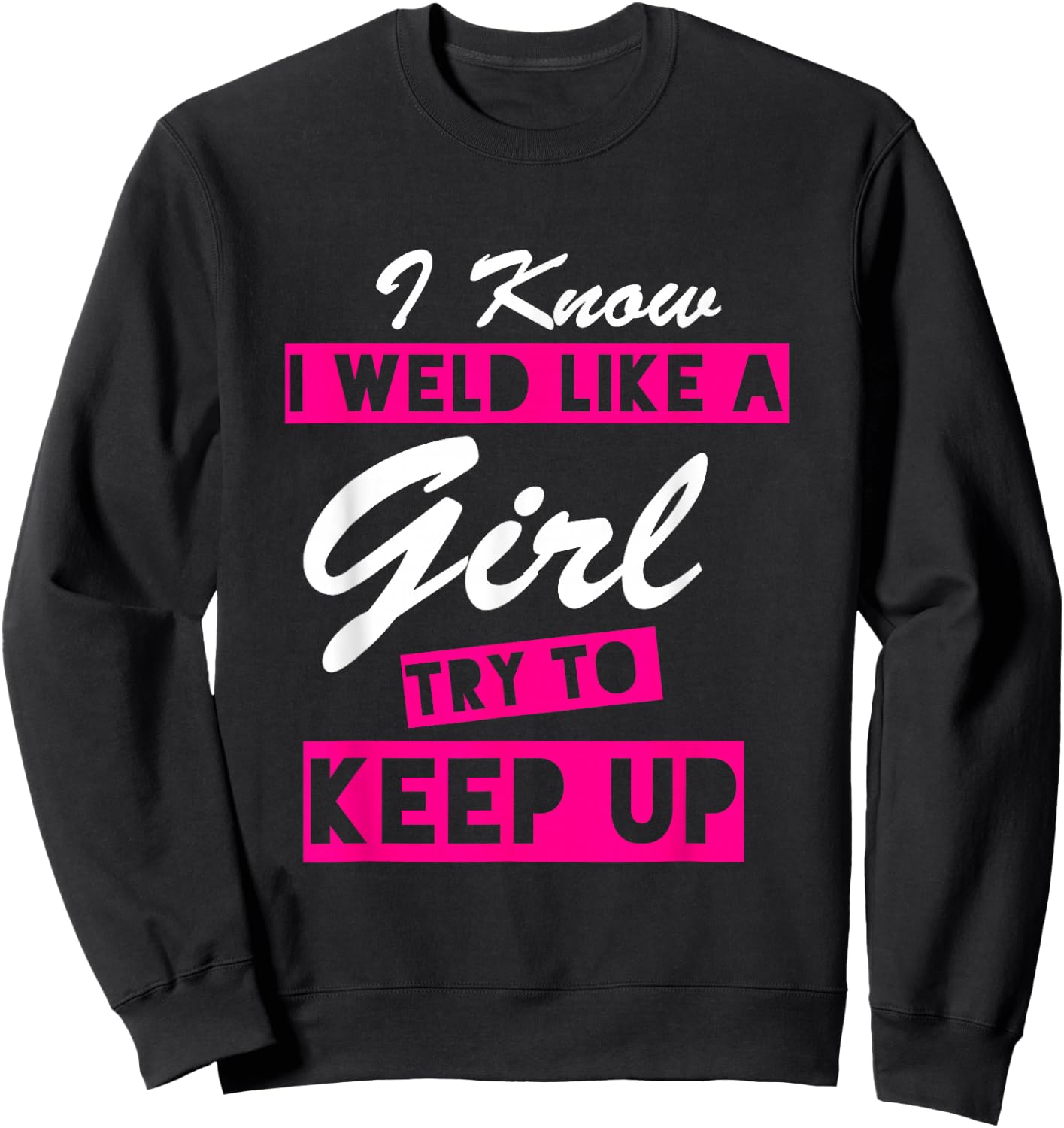 I sweat like a girl, the funny quote - welder Sweatshirt - Sweatshirt | Black