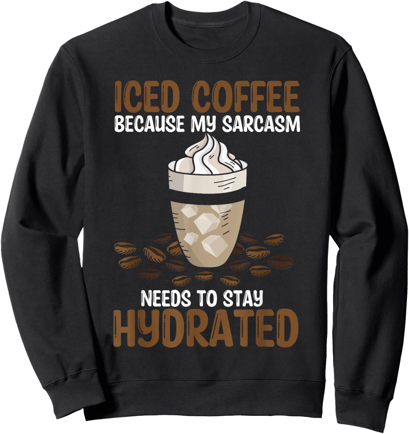 Iced Coffee Because My Sarcasm Need To Stay Hydrated Coffee Sweatshirt - Sweatshirt | Black