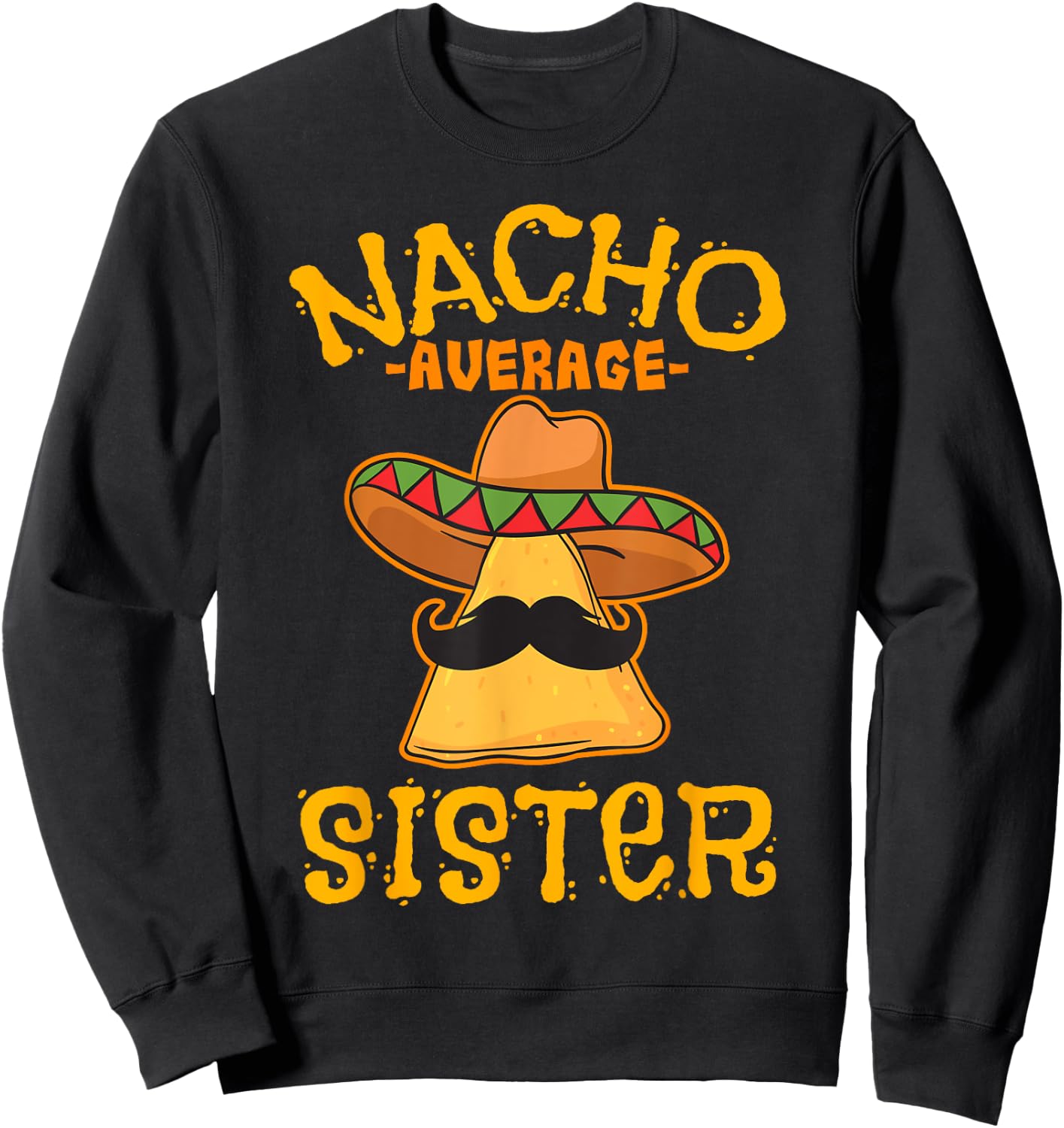 Nacho Average Sister Mexican Cinco De Mayo Sis Fiesta Sweatshirt - Sweatshirt | Black