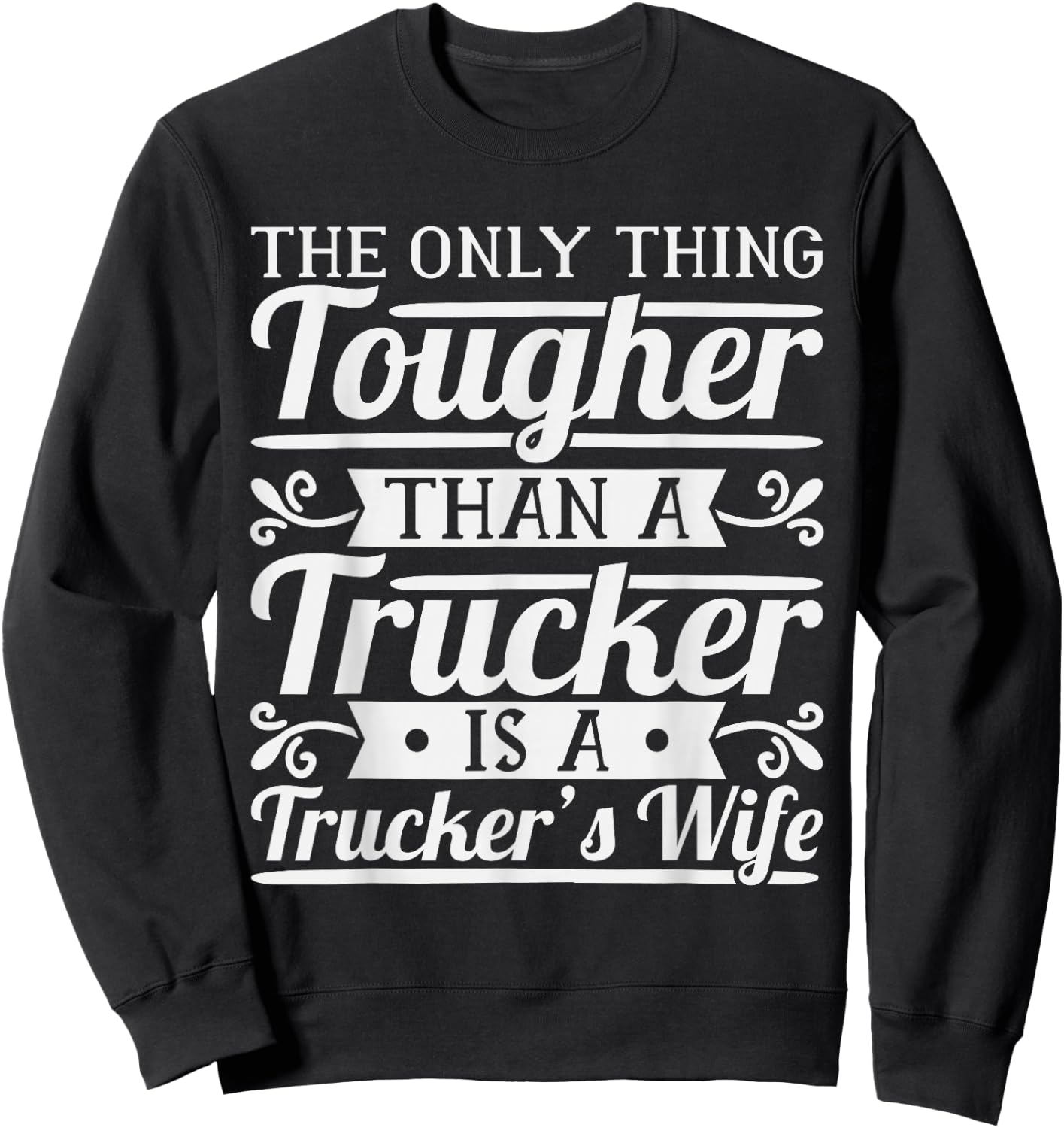 The Only Thing Tougher Then A Trucker Is A Trucker's Wife Sweatshirt - Sweatshirt | Black