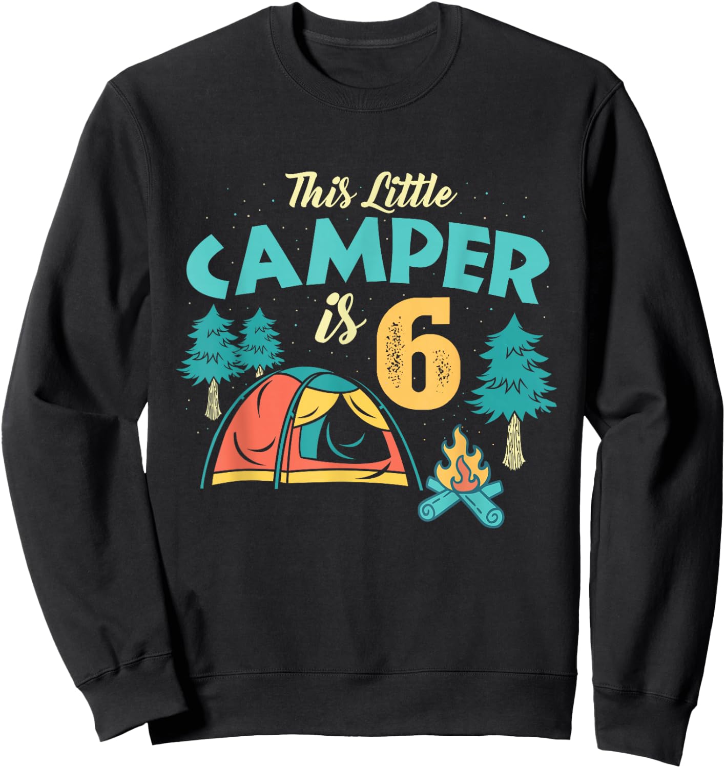 6th Birthday This Little Camper Is 6 Years Old Bday Sweatshirt - Sweatshirt | Black