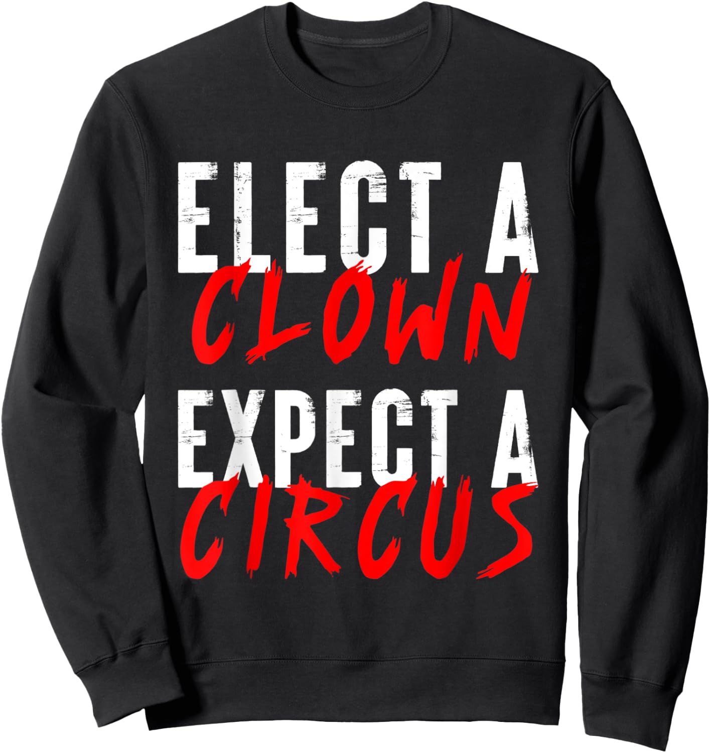 Elect a Clown Expect a Circus Political Funny Vote Quote Sweatshirt - Sweatshirt | Black