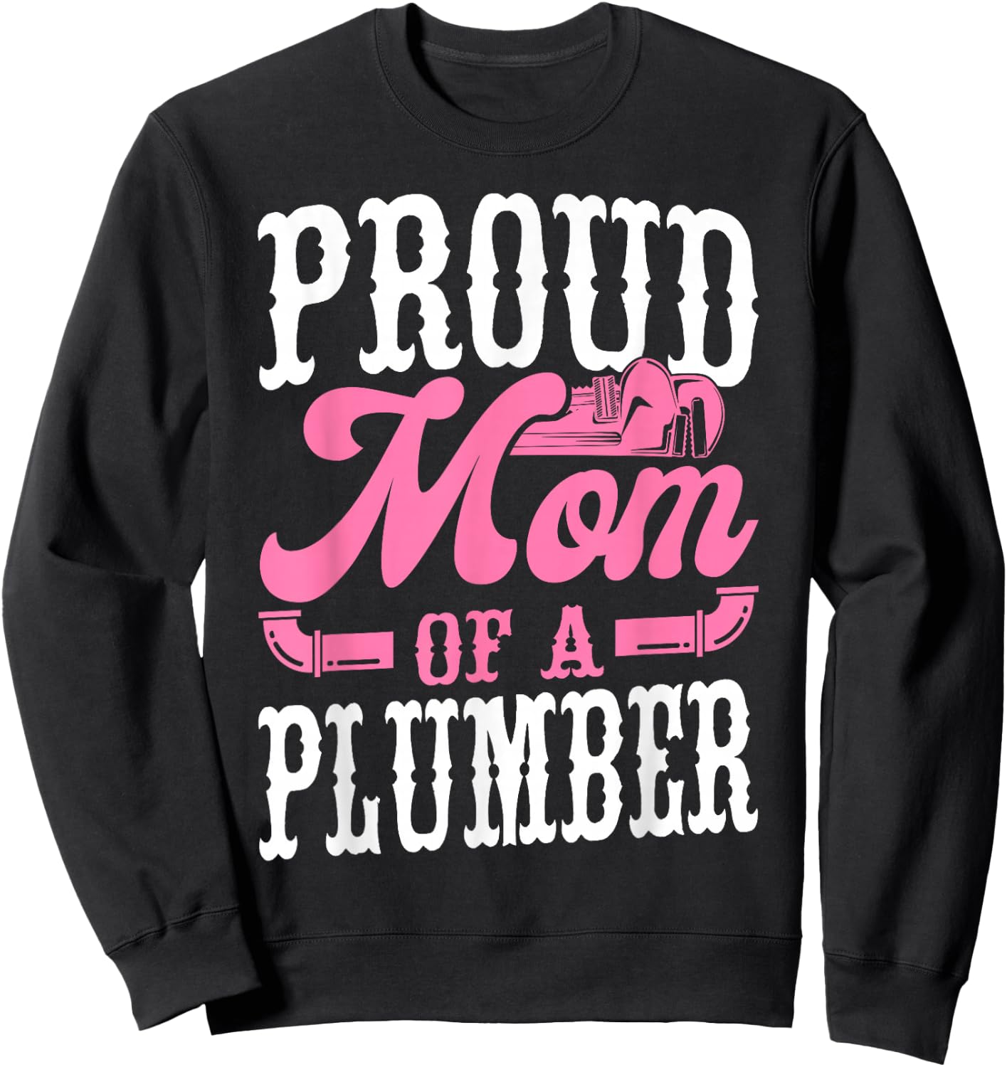 Plumbing Plumber Mom Proud Mom Of A Plumber Sweatshirt - Sweatshirt | Black