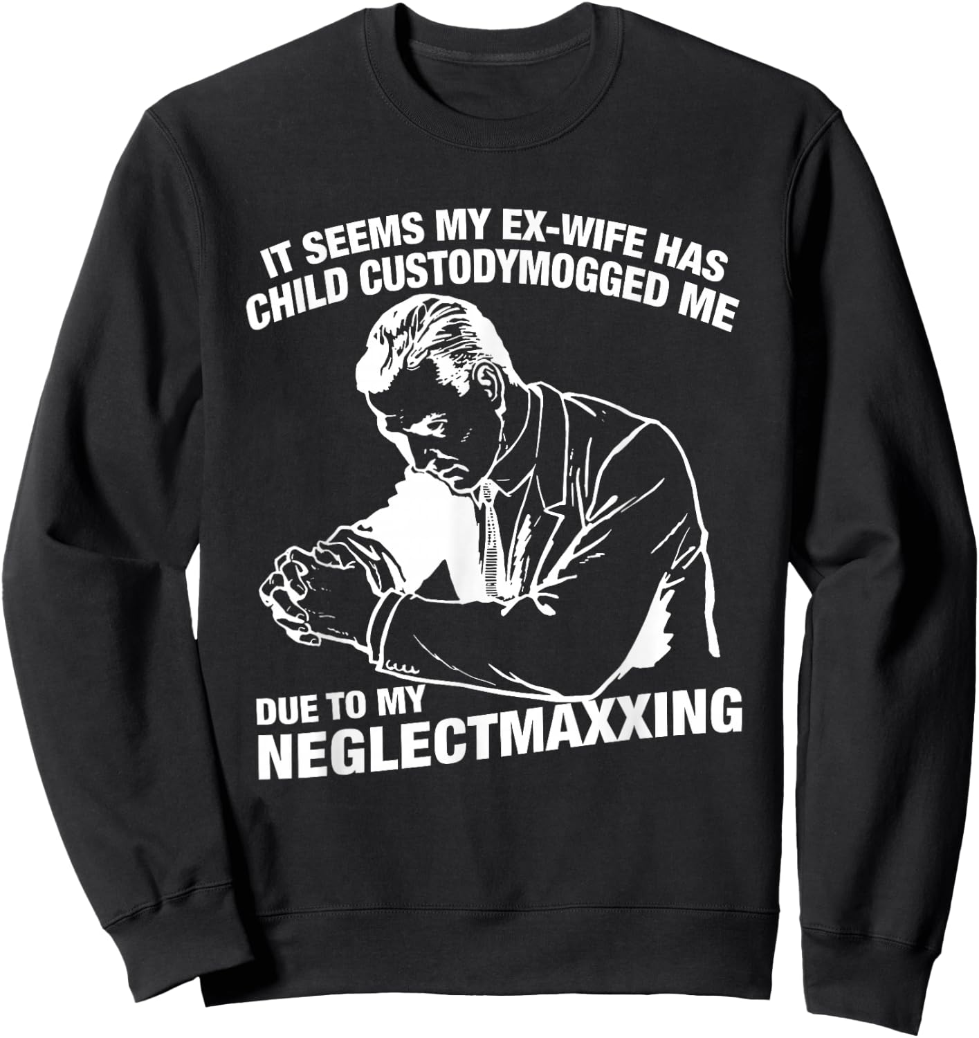 It Seems My Ex-Wife Has Child Custodymogged Me Due to My Sweatshirt - Sweatshirt | Black