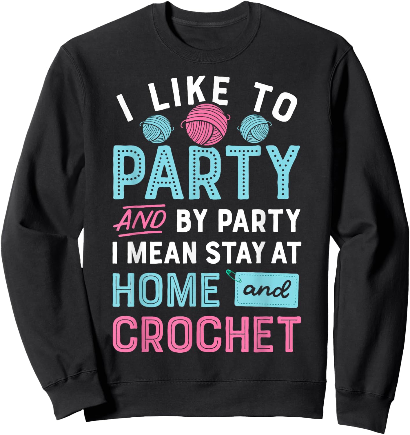 I Like To Party Stay At Home And Crochet Funny Crocheting Sweatshirt - Sweatshirt | Black