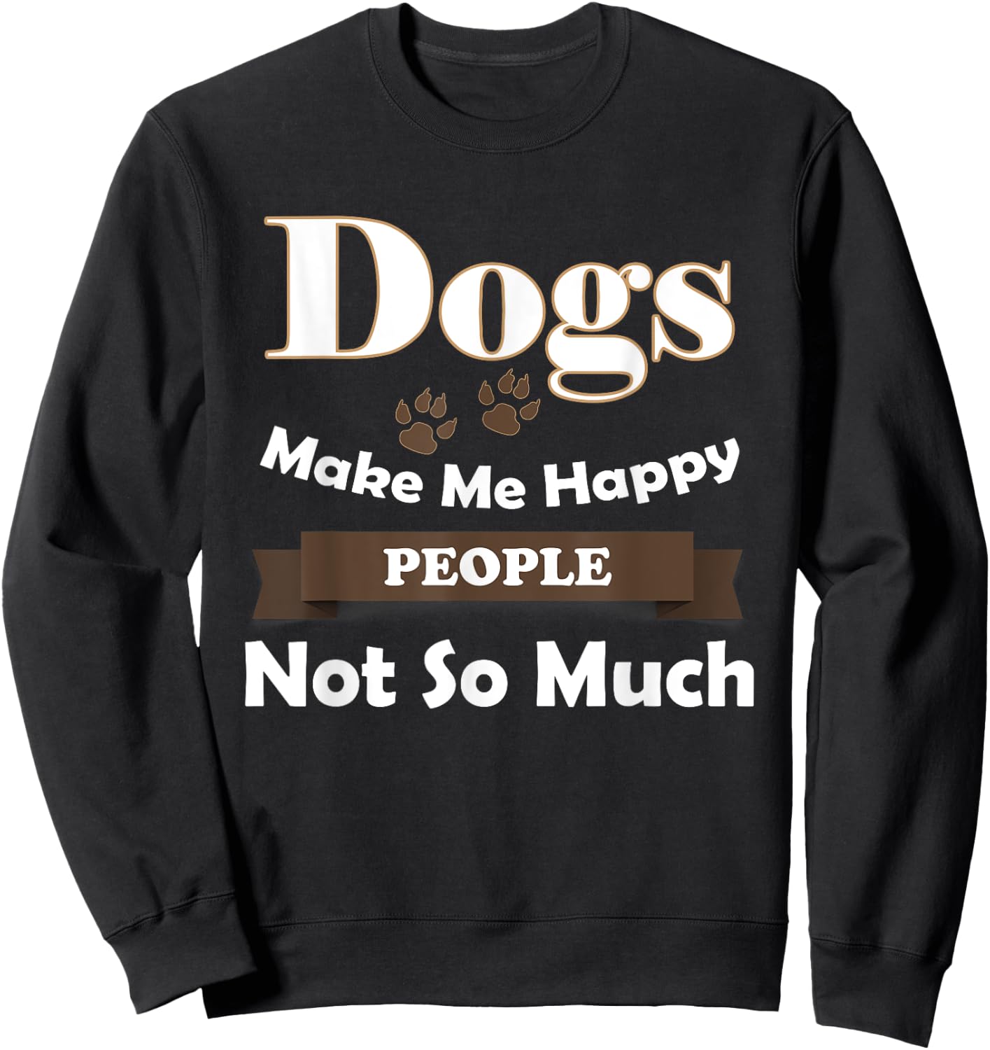 Dogs Make Me Happy People Not So Much Sweatshirt - Sweatshirt | Black