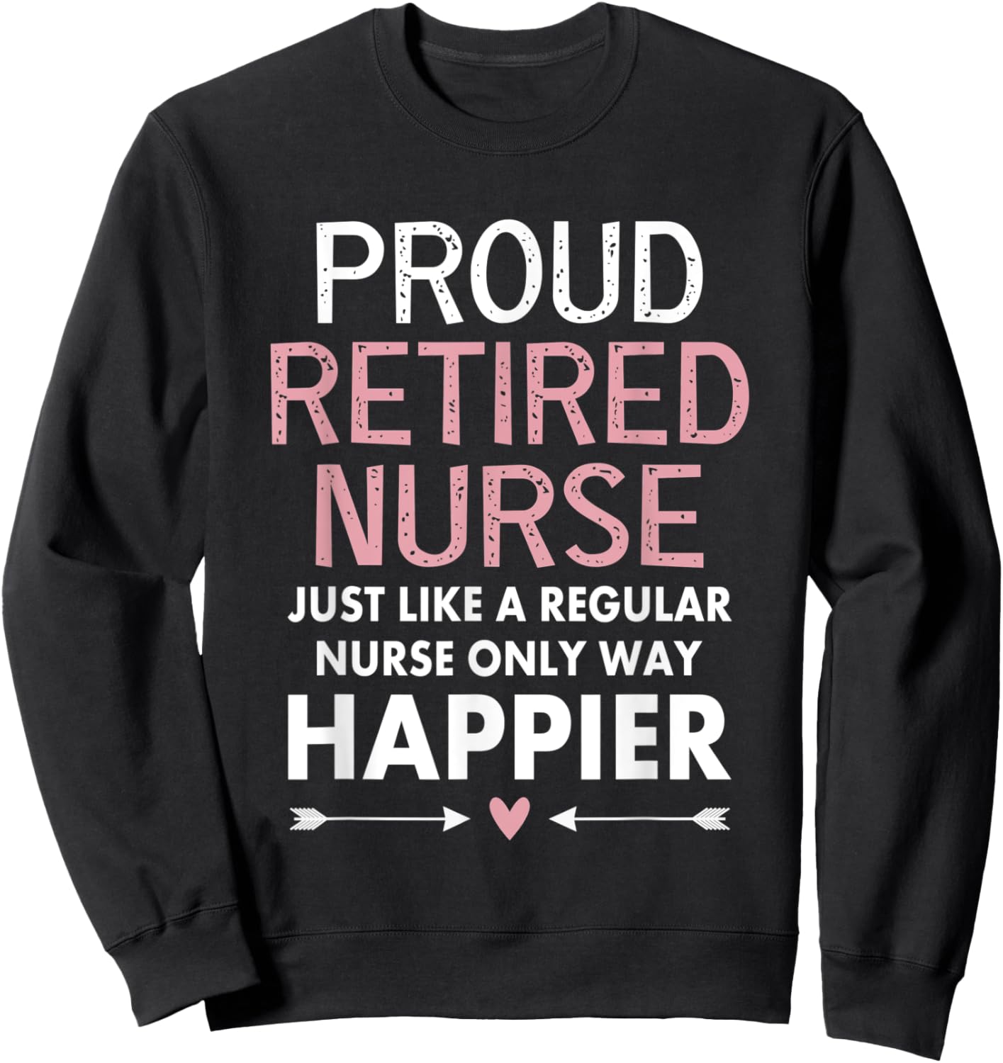 Proud Retired Nurse Funny Retirement Nurse Gift Mom Sweatshirt - Sweatshirt | Black
