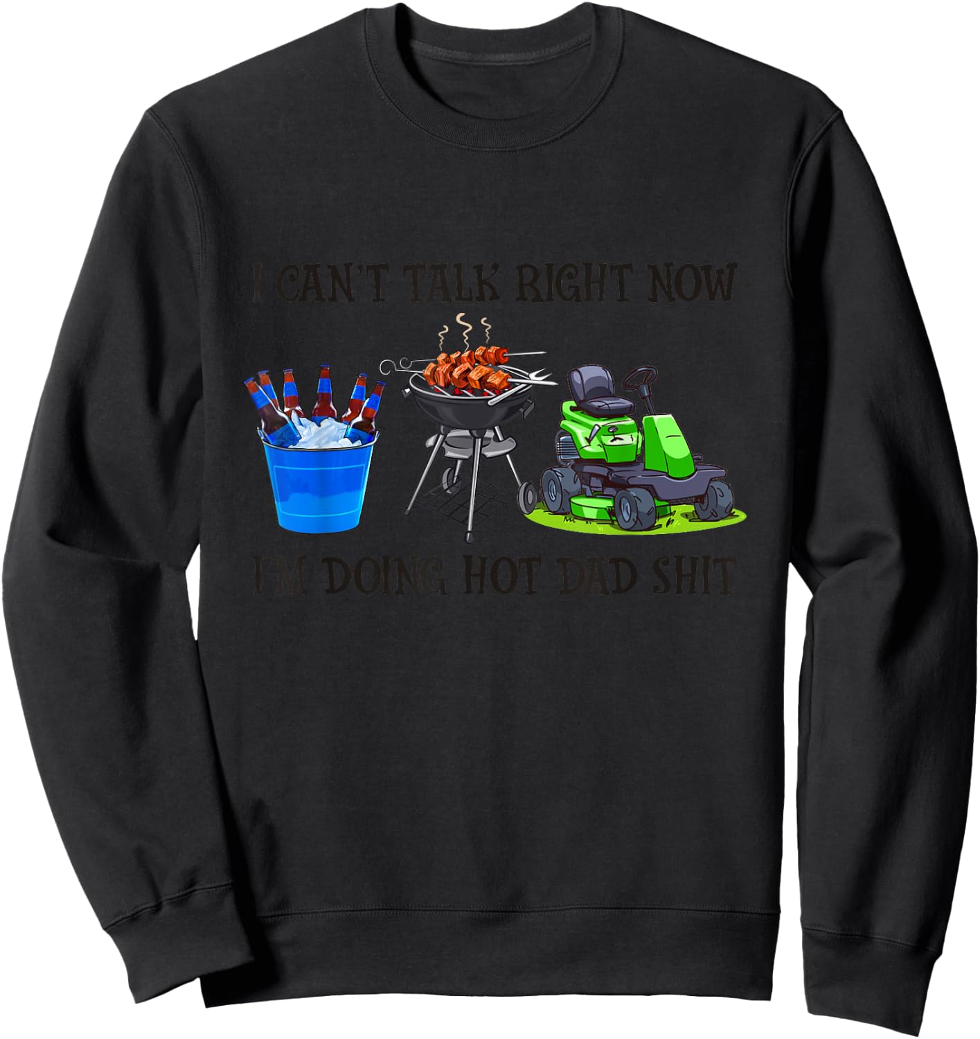 I Can't Talk Right Now I'm Busy Doing Hot Dad Shit Men Women Sweatshirt - Sweatshirt | Black
