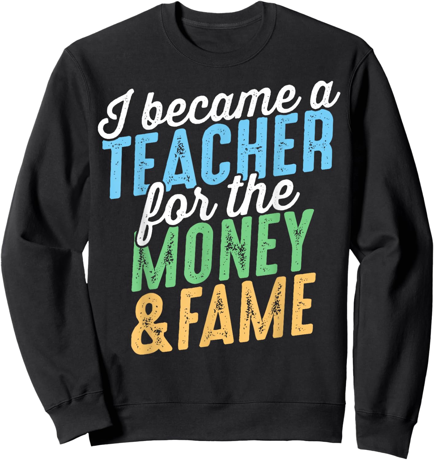 I Became A Teacher For The Money And Fame Funny Sarcastic Men Women Kids Sweatshirt - Sweatshirt | Black