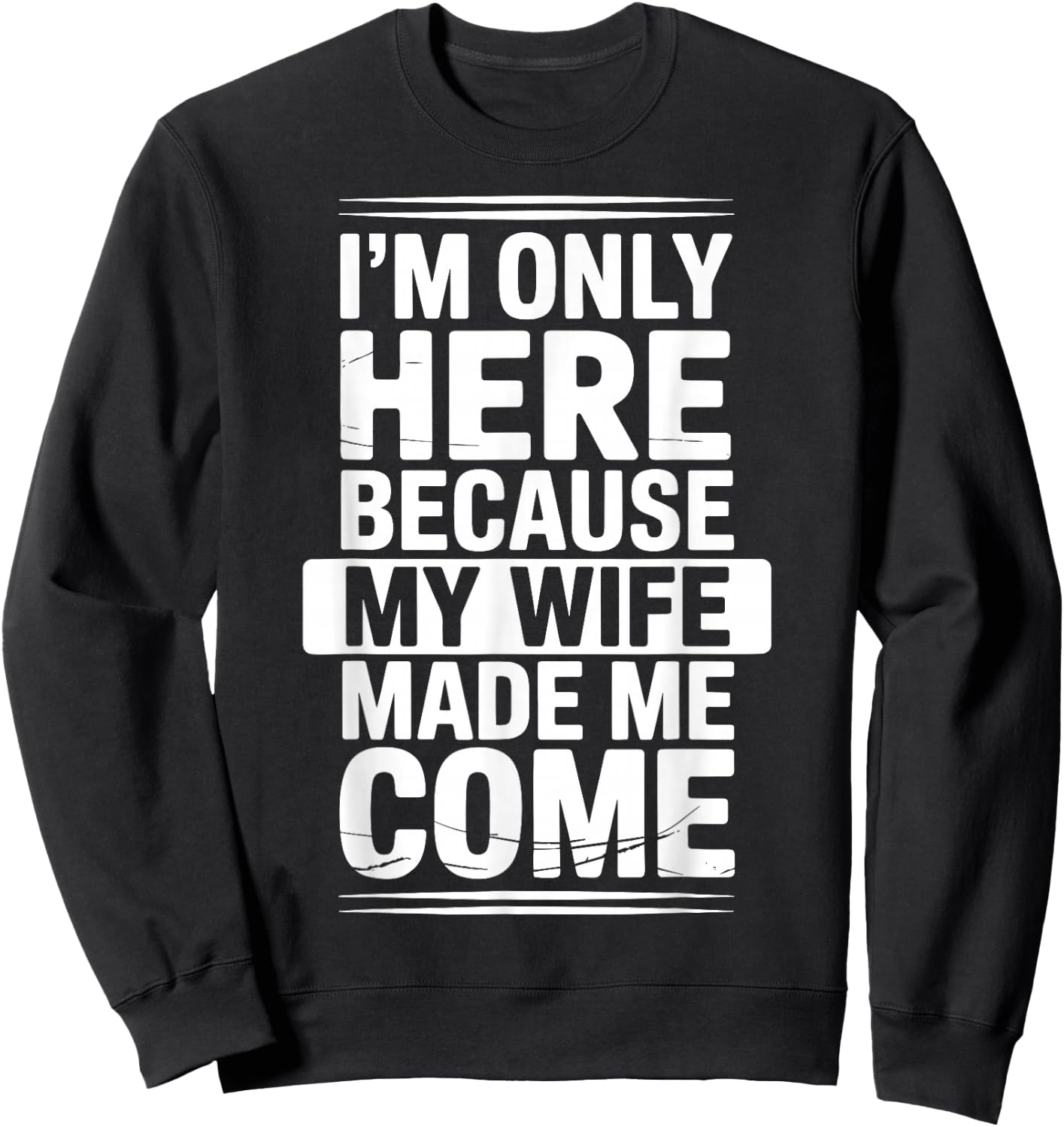 I'm Only Here Because My Wife Made Me Come Sweatshirt - Sweatshirt | Black