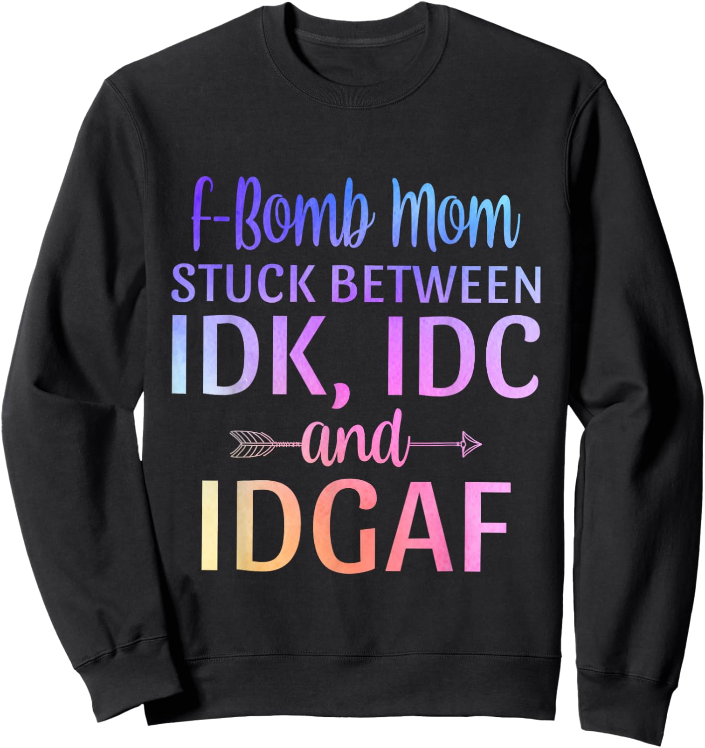 F-bomb Mom Stuck Between IDK IDC and IDGAF Sarcastic Momlife Sweatshirt - Sweatshirt | Black