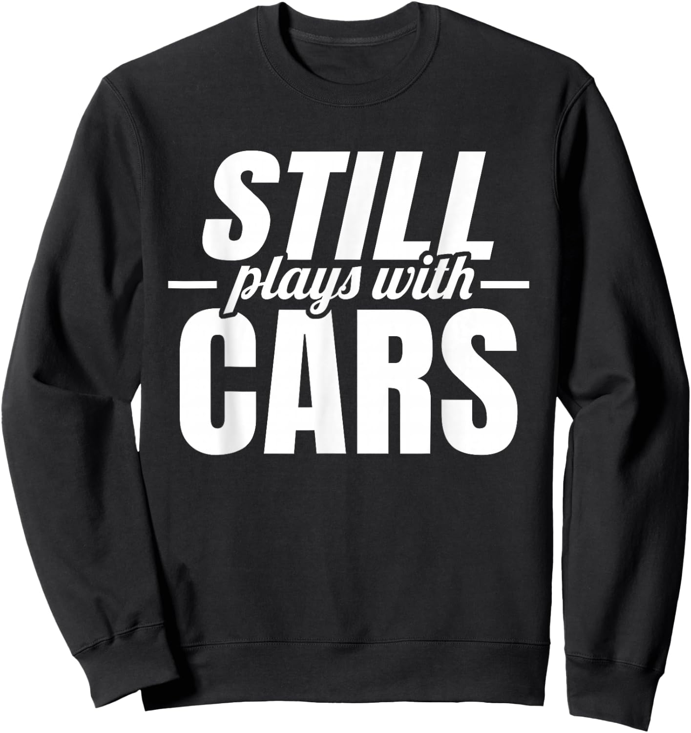 Still Playing with Cars, Auto Guy Mechanic and Car Racing, Men Sweatshirt - Sweatshirt | Black