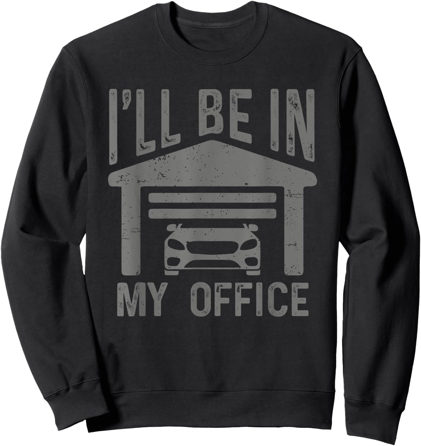 I'll Be In My Office Car Garage Mechanic Guy Funny Dad Joke Sweatshirt - Sweatshirt | Black