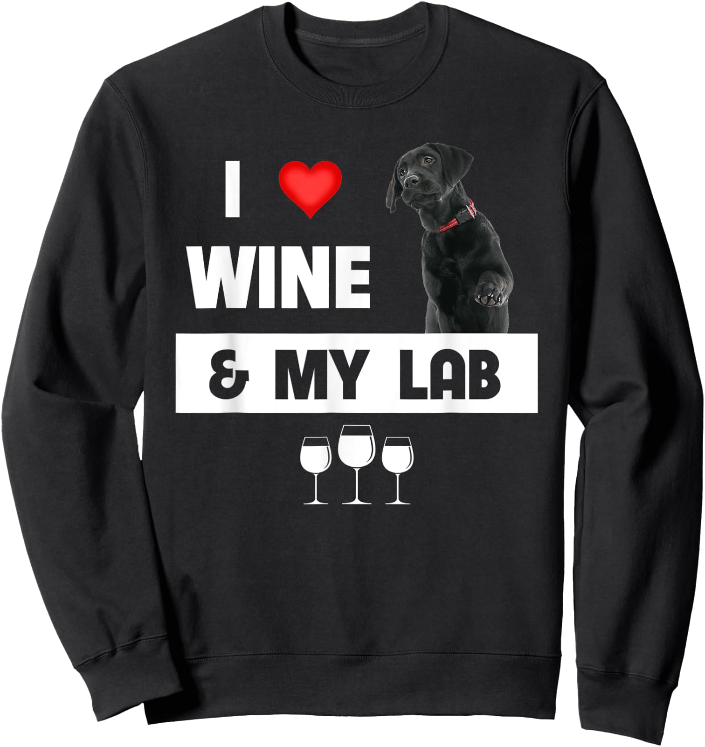 I Love Wine and My Lab Mom Dad Dog Black Labrador Retriever Sweatshirt - Sweatshirt | Black