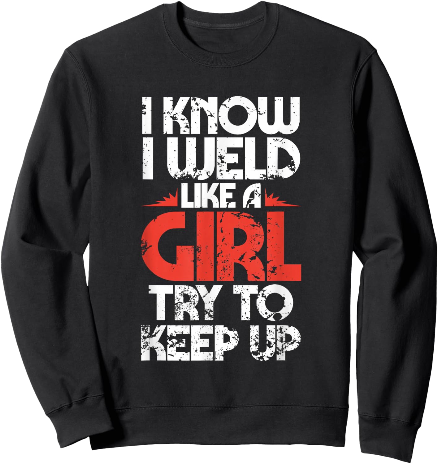 Funny Welding Fabricator Welder Worker Weld Like a Girl Sweatshirt - Sweatshirt | Black