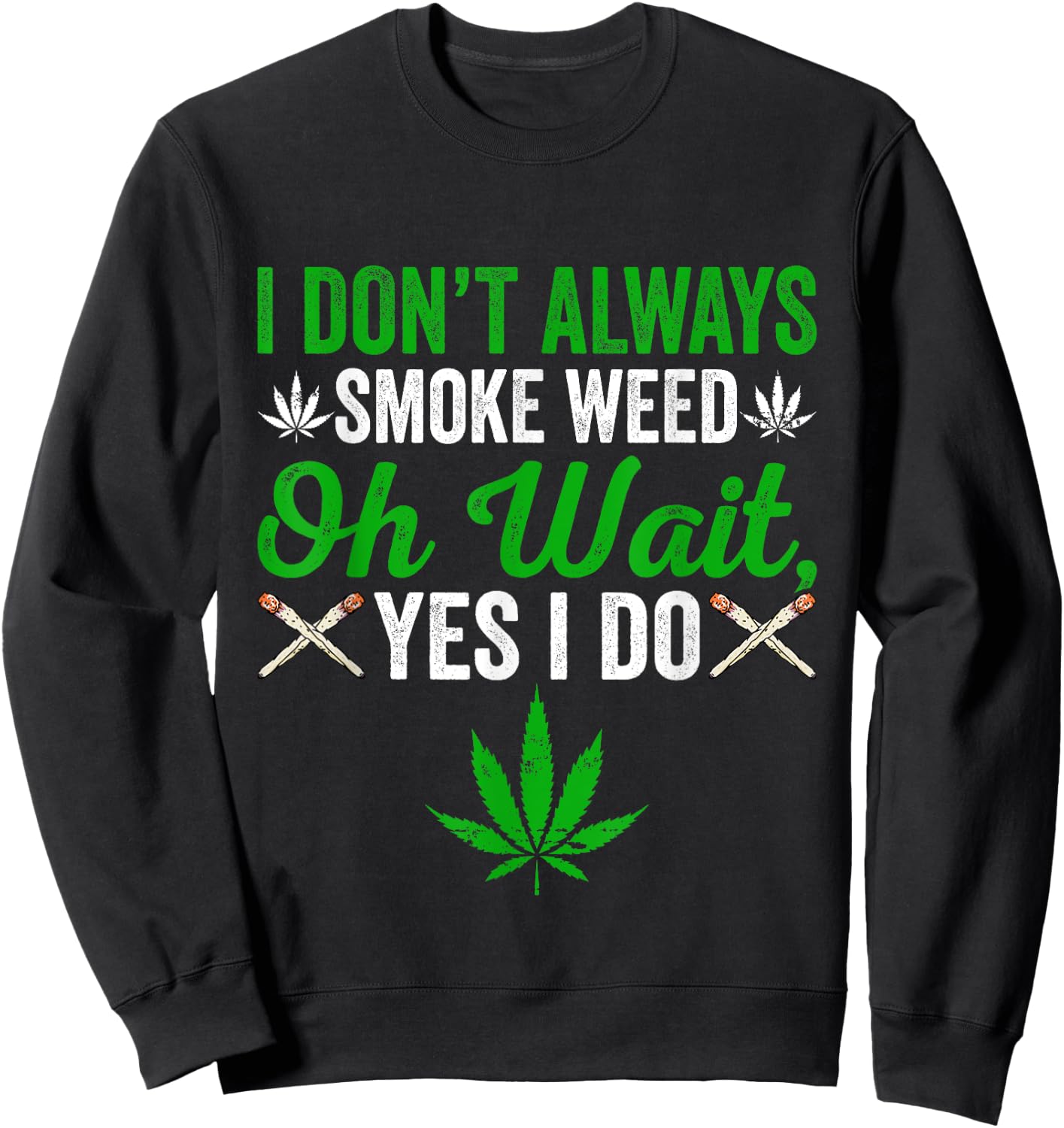 I Don't Always Smoke Weed - Oh Wait Yes I Do Marijuana 420 Sweatshirt - Sweatshirt | Black