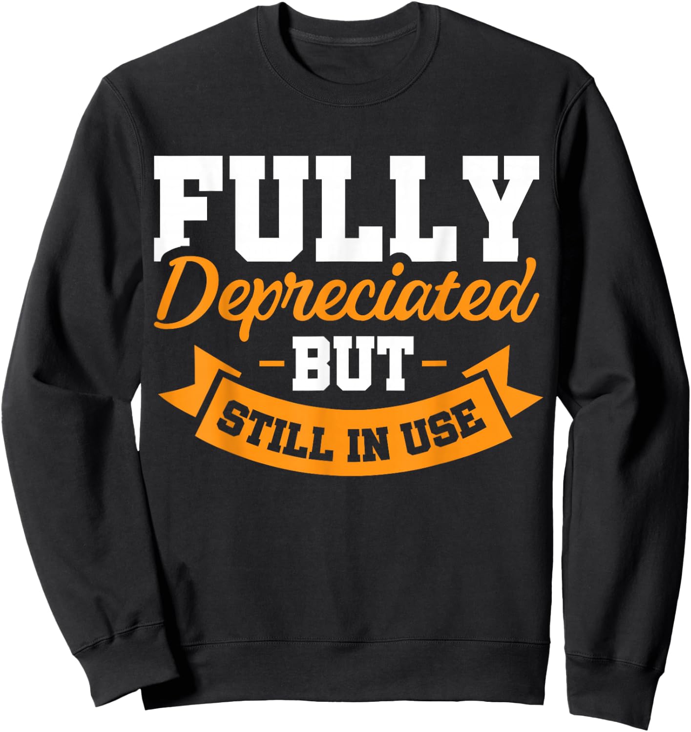 Fully Depreciated Still In Use Sweatshirt - Sweatshirt | Black