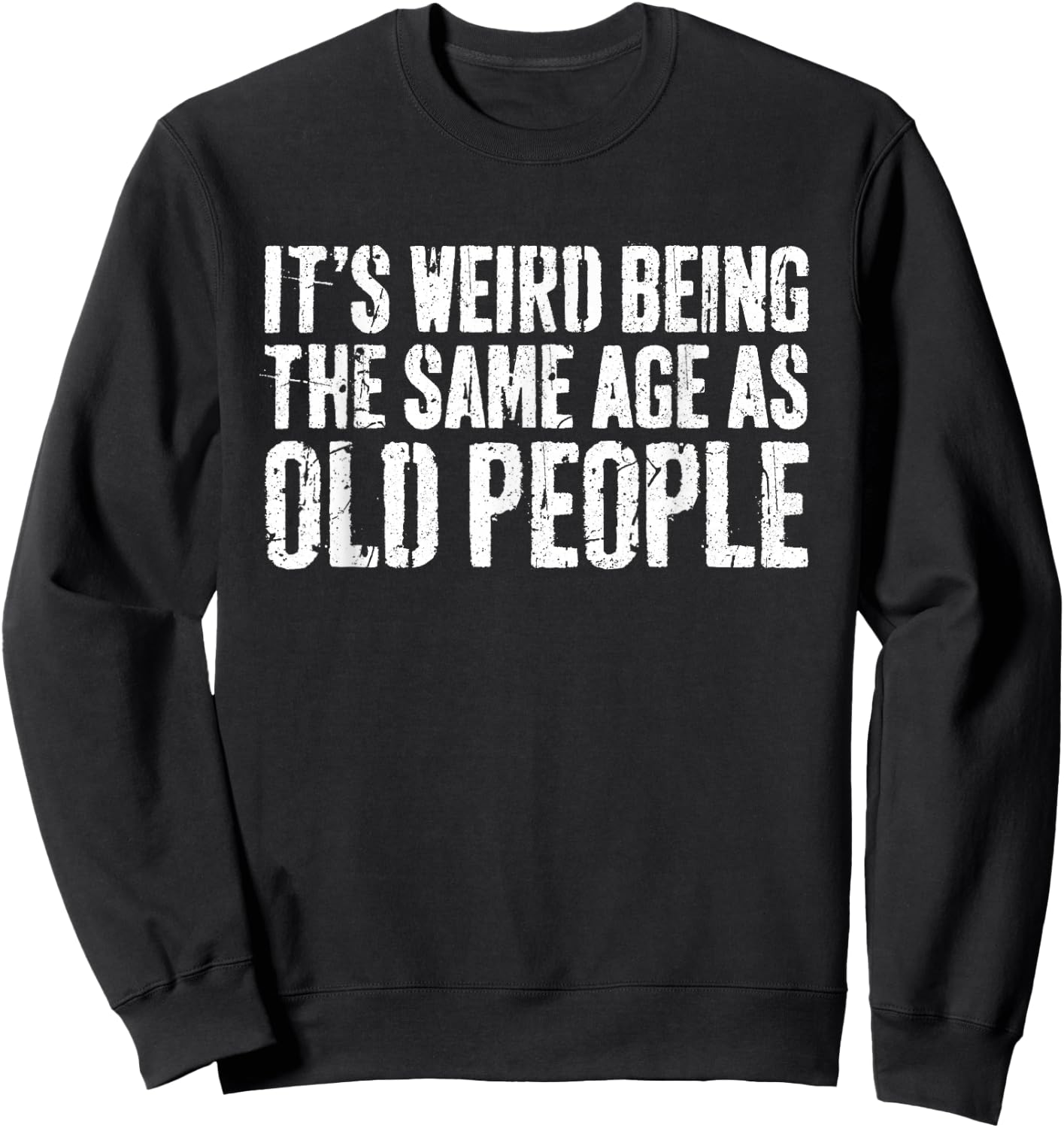 It's Weird Being The Same Age As Old People Shirt Old Man Sweatshirt - Sweatshirt | Black