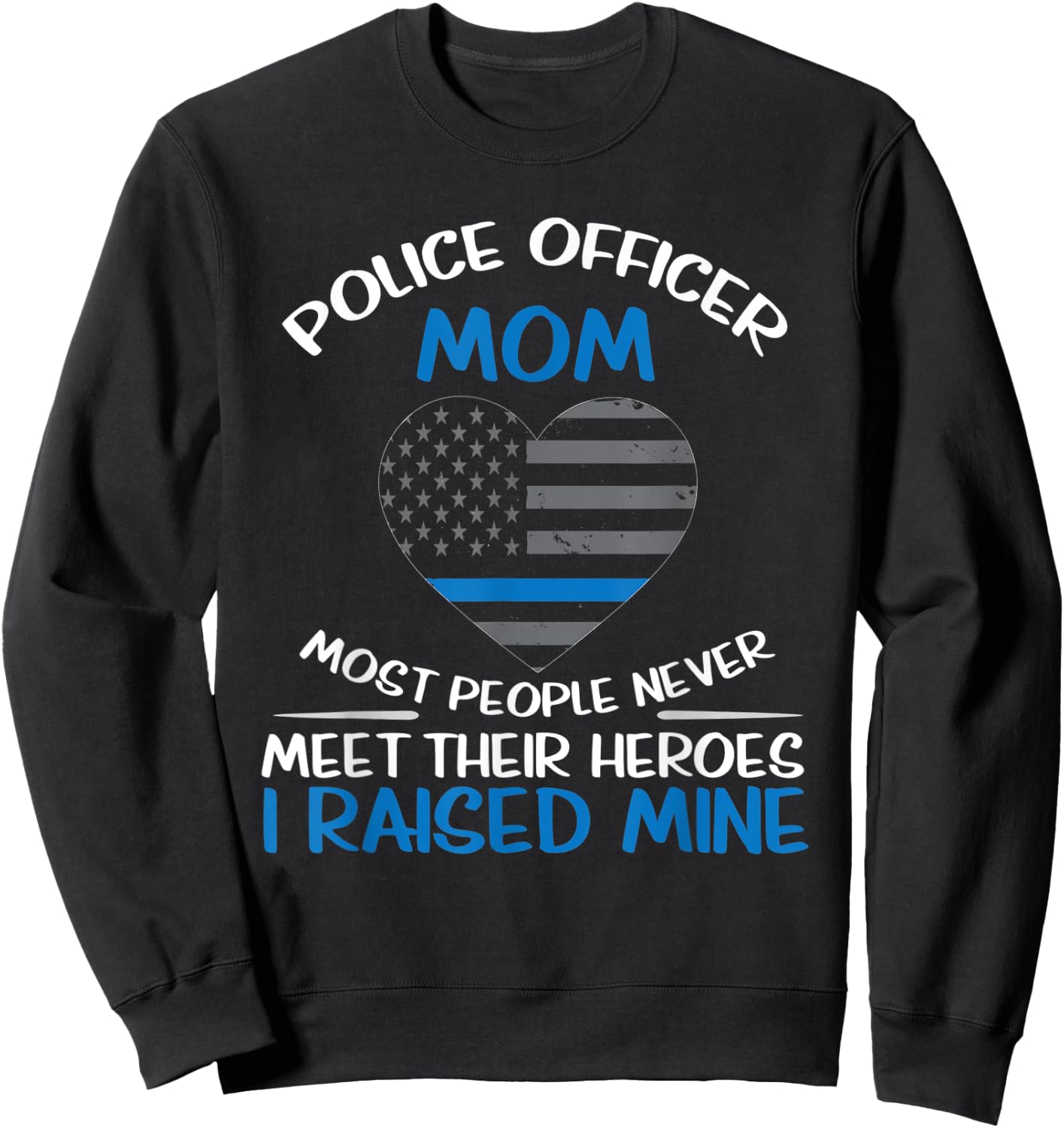 Police Mom Most People Never Meet Their Heroes I Raised Mine Sweatshirt - Sweatshirt | Black