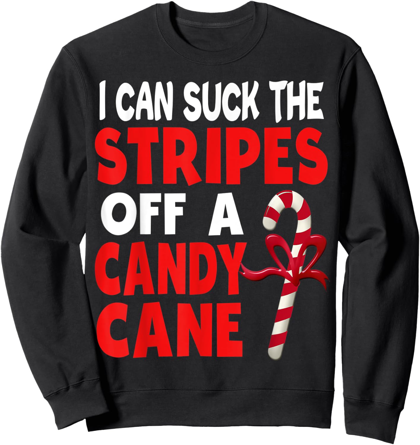 I Can Suck The Stripes Off A Candy Cane Christmas Naughty Sweatshirt - Sweatshirt | Black
