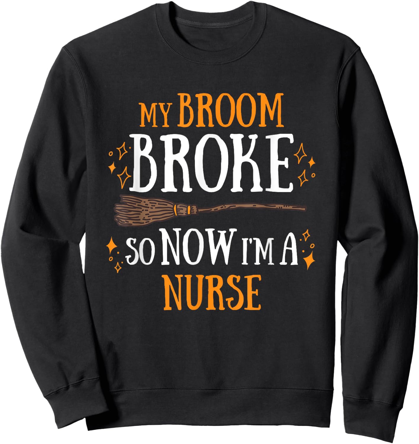 My Broom Broke So Now I Am A Nurse Sweatshirt - Sweatshirt | Black