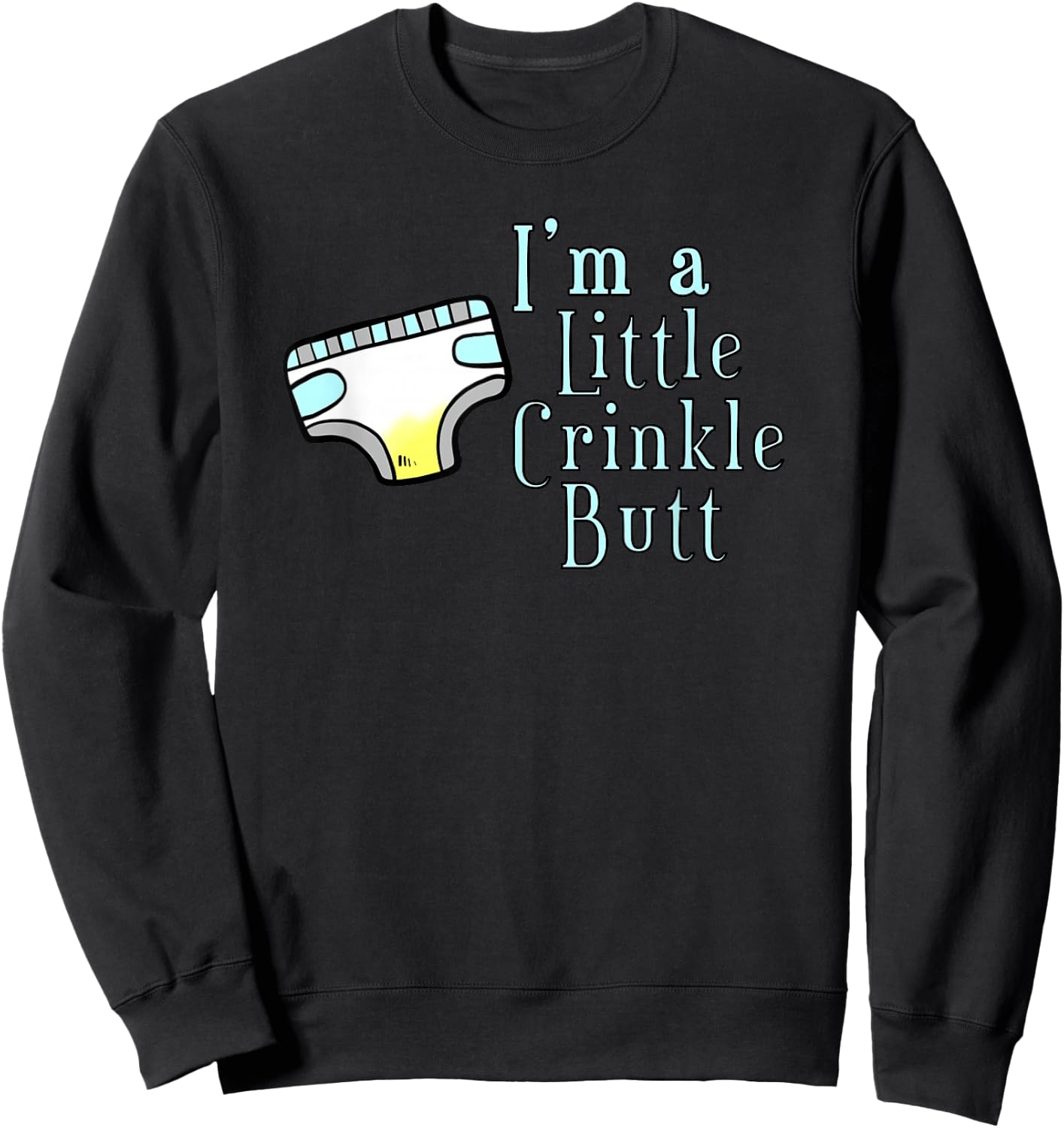 I'M A LITTLE CRINKLE BUTT Diaper Humor Design Sweatshirt - Sweatshirt | Black
