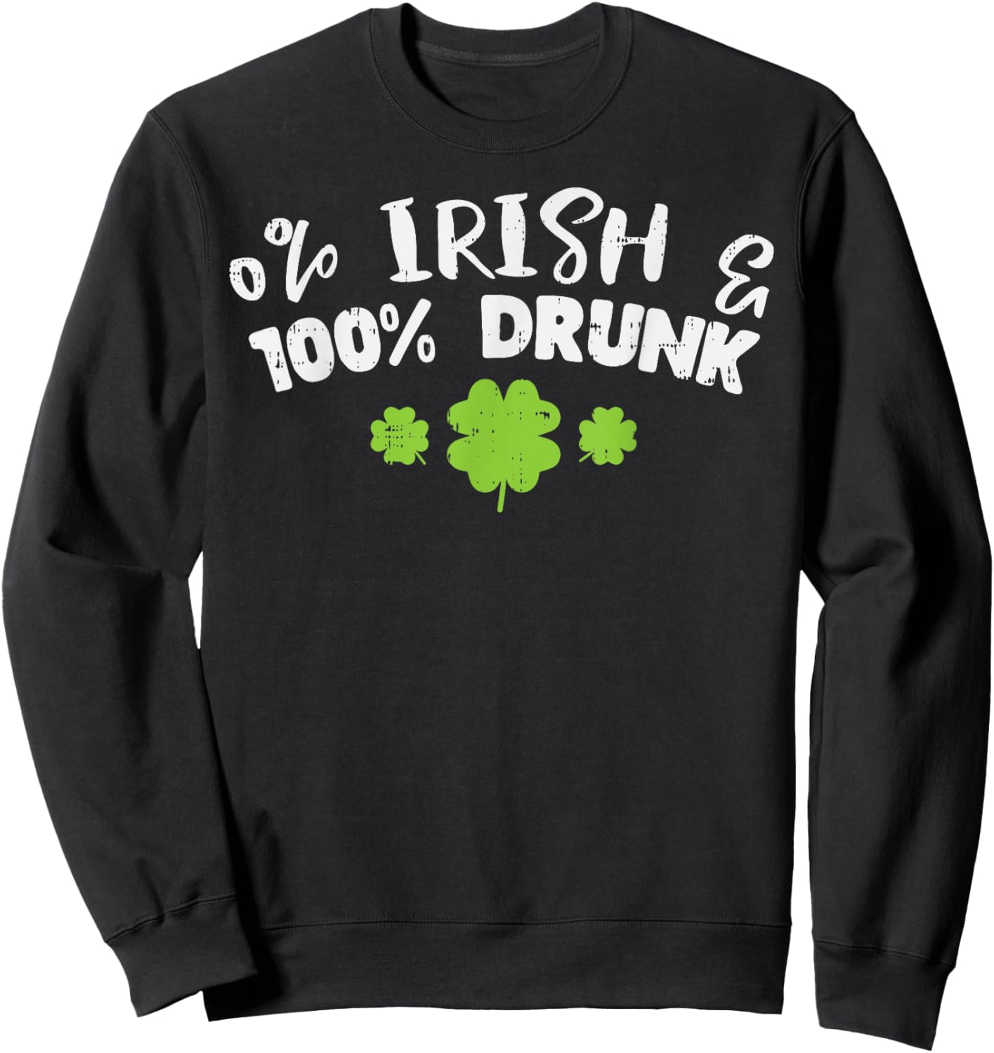 0% Irish 100% Drunk Funny St Patricks Day Drinking Team Gift Sweatshirt - Sweatshirt | Black